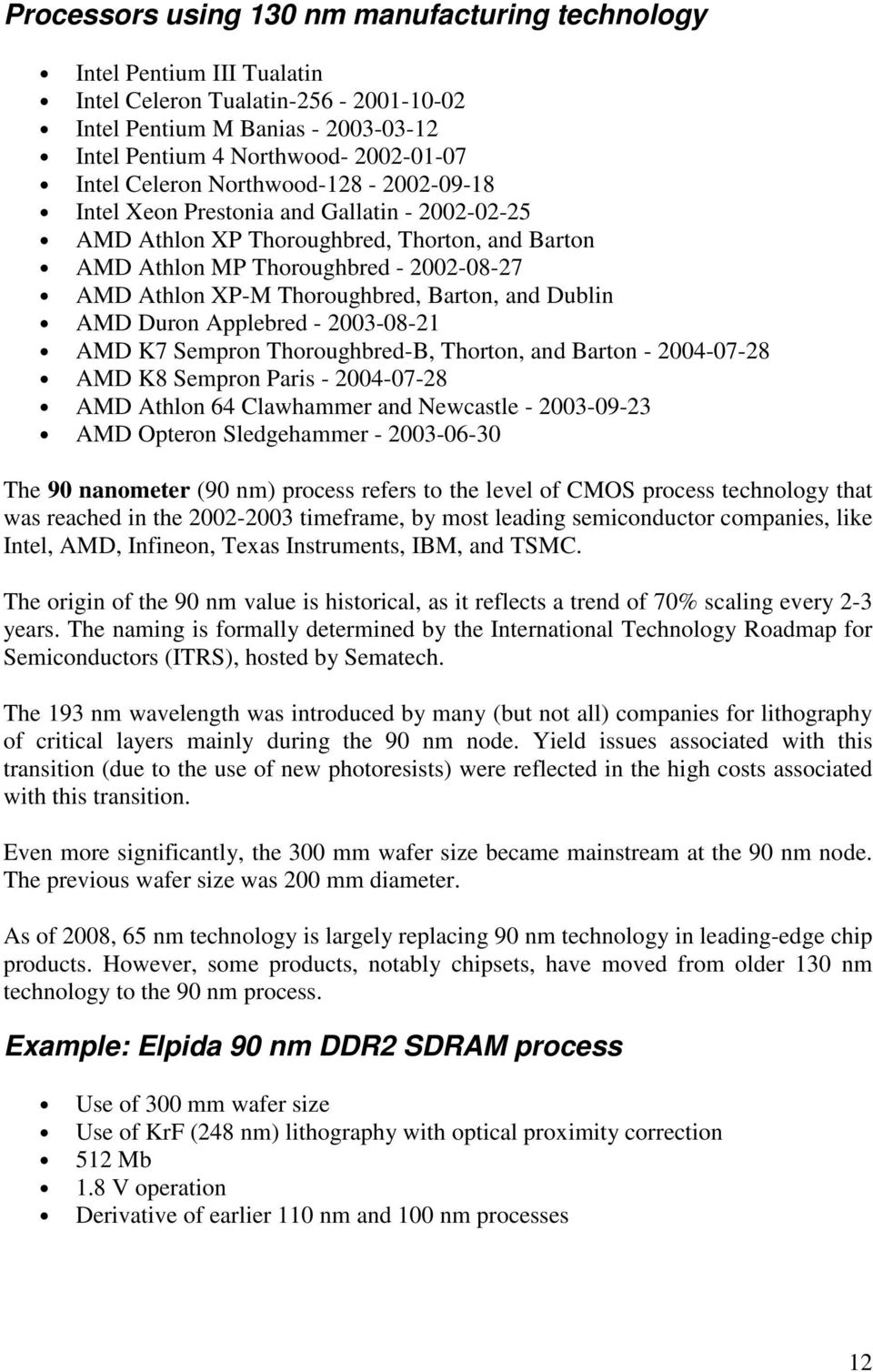 Barton, and Dublin AMD Duron Applebred - 2003-08-21 AMD K7 Sempron Thoroughbred-B, Thorton, and Barton - 2004-07-28 AMD K8 Sempron Paris - 2004-07-28 AMD Athlon 64 Clawhammer and Newcastle -