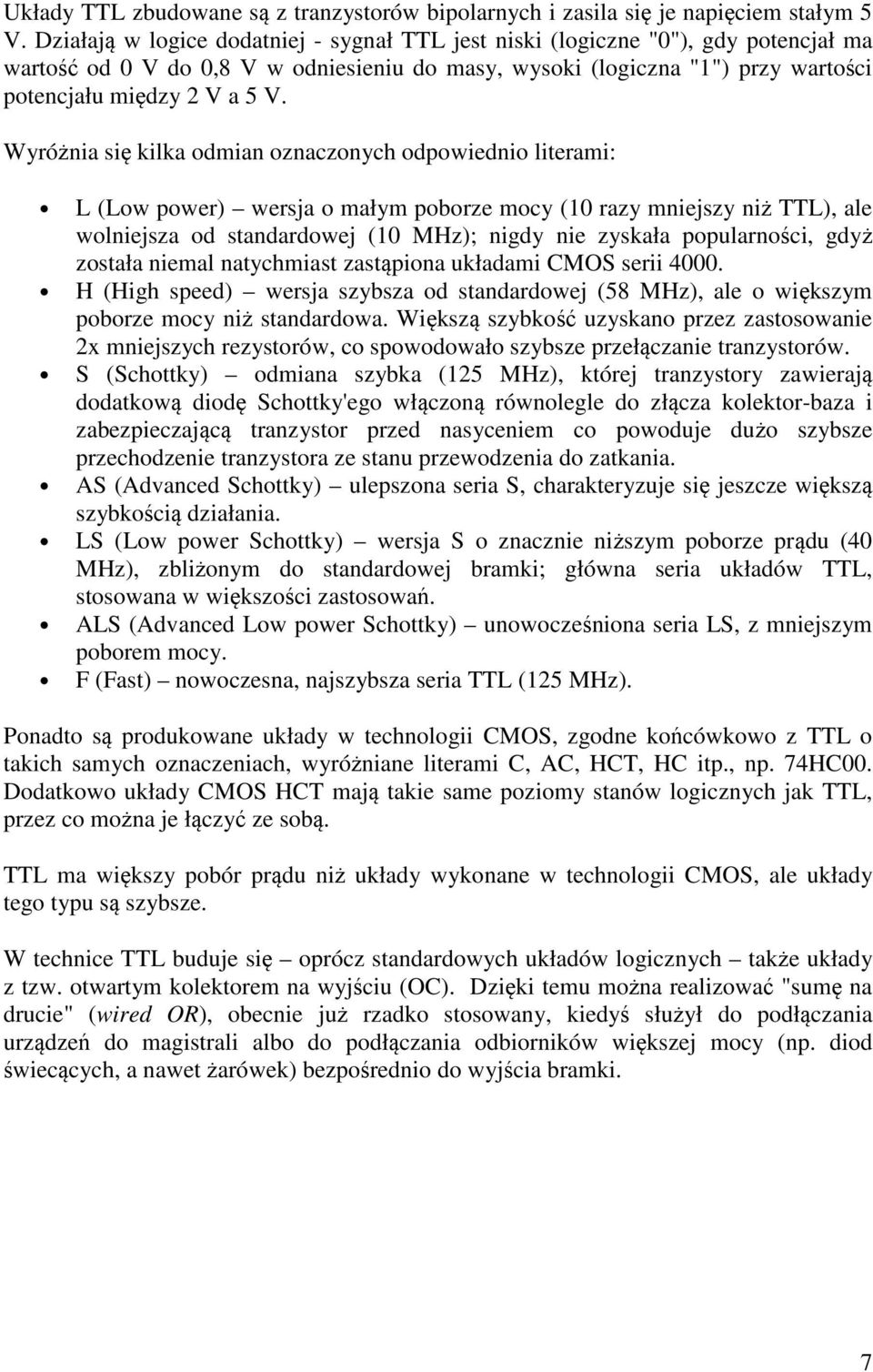 Wyróżnia się kilka odmian oznaczonych odpowiednio literami: L (Low power) wersja o małym poborze mocy (10 razy mniejszy niż TTL), ale wolniejsza od standardowej (10 MHz); nigdy nie zyskała