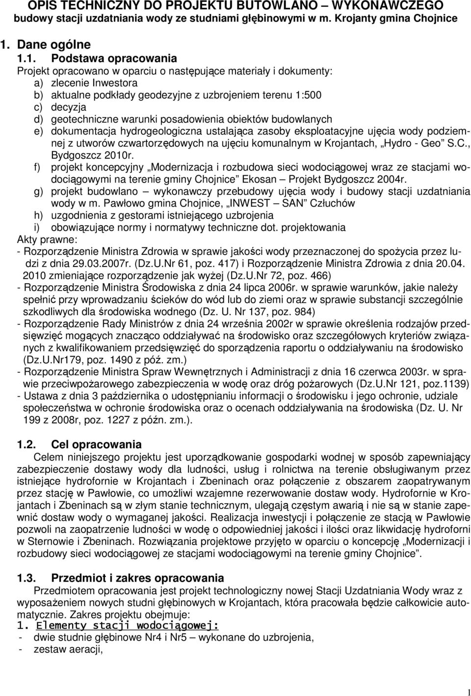 1. Podstawa opracowania Projekt opracowano w oparciu o następujące materiały i dokumenty: a) zlecenie Inwestora b) aktualne podkłady geodezyjne z uzbrojeniem terenu 1:500 c) decyzja d) geotechniczne