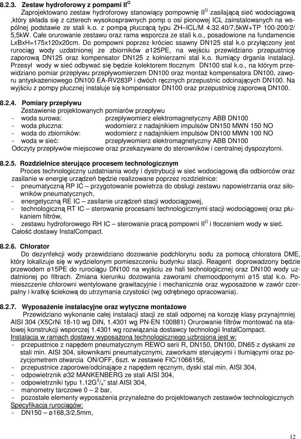 zainstalowanych na wspólnej podstawie ze stali k.o. z pompą płuczącą typu ZH ICL/M 4.32.40/7,5kW+TP 100-200/2/ 5,5kW. Całe orurowanie zestawu oraz rama wsporcza ze stali k.o., posadowione na fundamencie LxBxH=175x120x20cm.