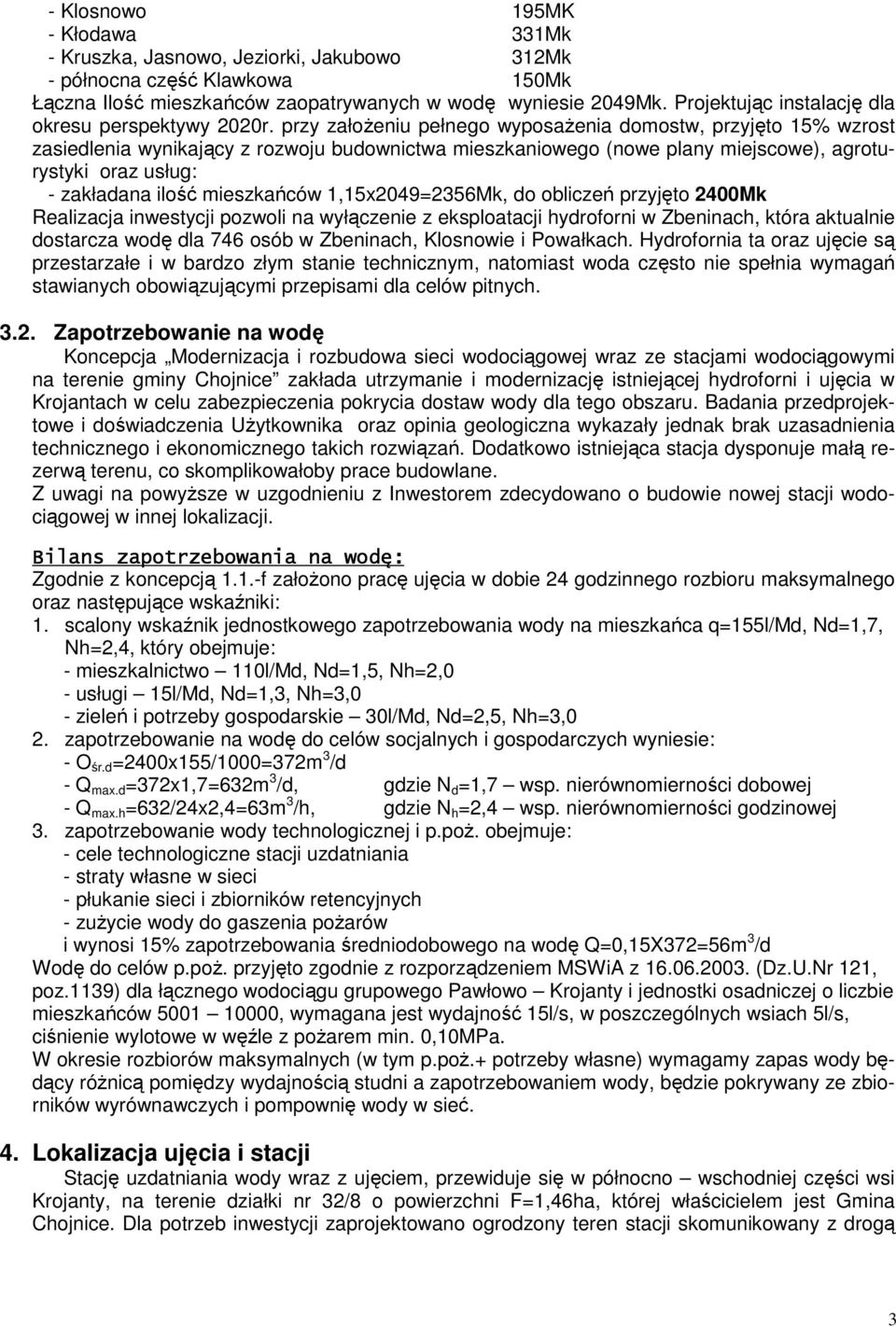 przy założeniu pełnego wyposażenia domostw, przyjęto 15% wzrost zasiedlenia wynikający z rozwoju budownictwa mieszkaniowego (nowe plany miejscowe), agroturystyki oraz usług: - zakładana ilość