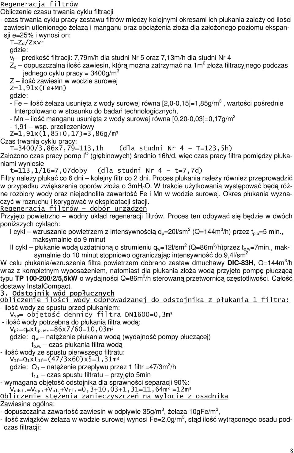 zawiesin, którą można zatrzymać na 1m 2 złoża filtracyjnego podczas jednego cyklu pracy = 3400g/m 3 Z ilość zawiesin w wodzie surowej Z=1,91x(Fe+Mn) gdzie: - Fe ilość żelaza usunięta z wody surowej