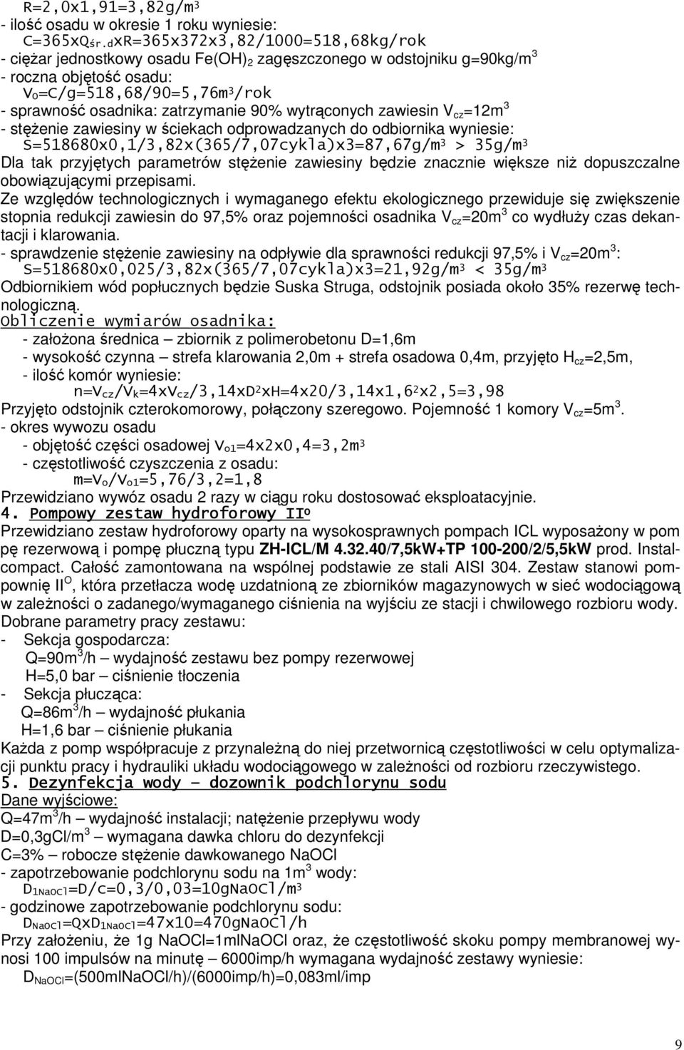 90% wytrąconych zawiesin V cz =12m 3 - stężenie zawiesiny w ściekach odprowadzanych do odbiornika wyniesie: S=518680x0,1/3,82x(365/7,07cykla)x3=87,67g/m 3 > 35g/m 3 Dla tak przyjętych parametrów