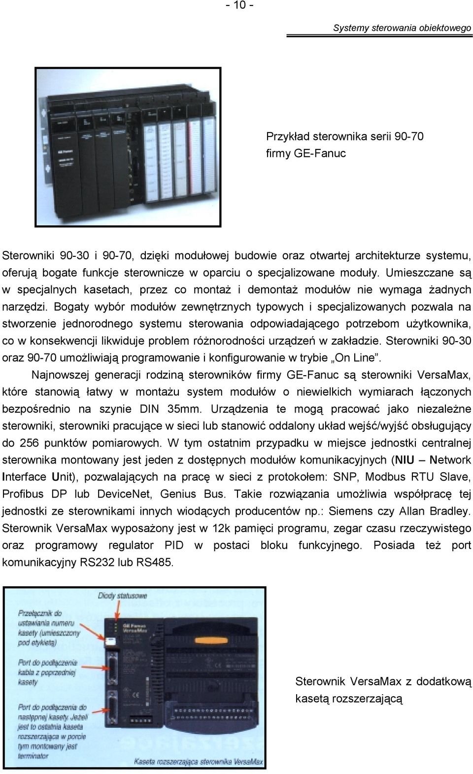 Bogaty wybór modułów zewnętrznych typowych i specjalizowanych pozwala na stworzenie jednorodnego systemu sterowania odpowiadającego potrzebom użytkownika, co w konsekwencji likwiduje problem