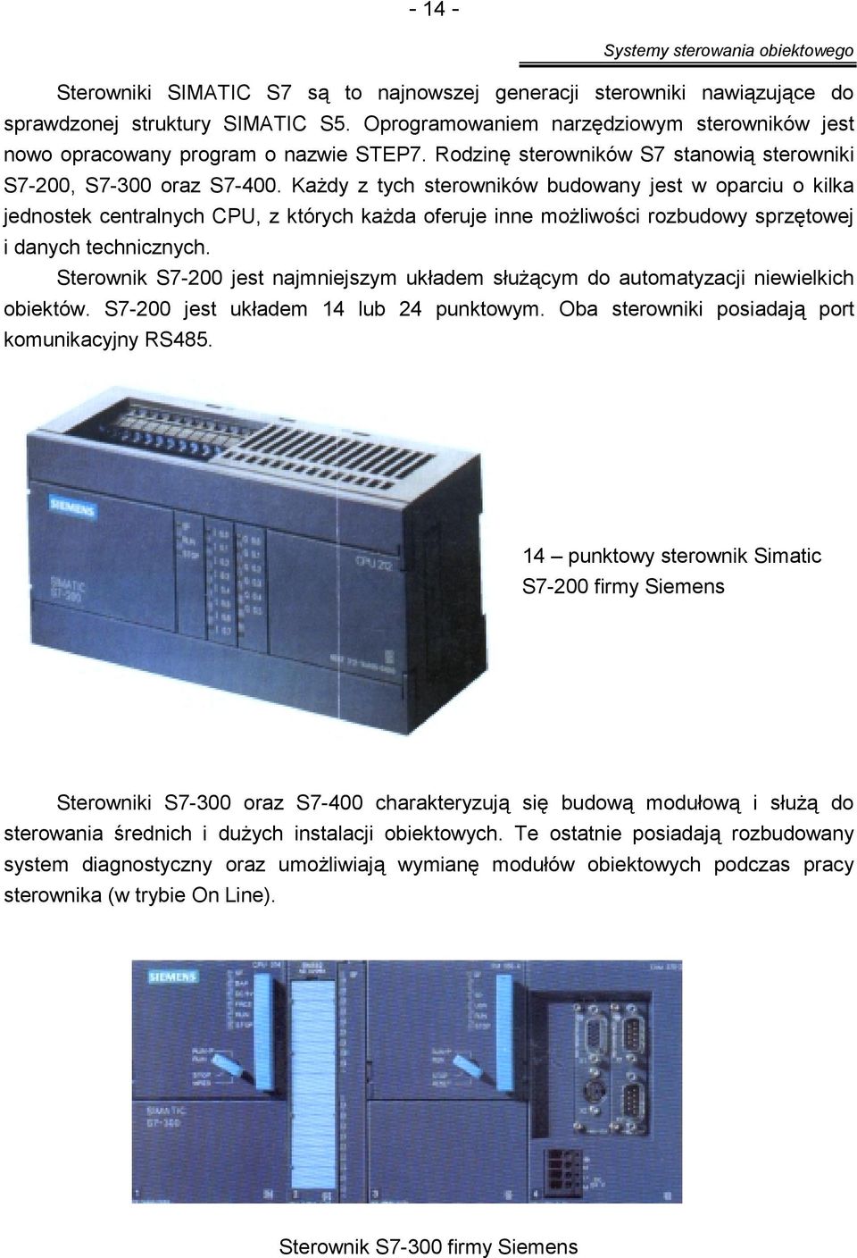 Każdy z tych sterowników budowany jest w oparciu o kilka jednostek centralnych CPU, z których każda oferuje inne możliwości rozbudowy sprzętowej i danych technicznych.