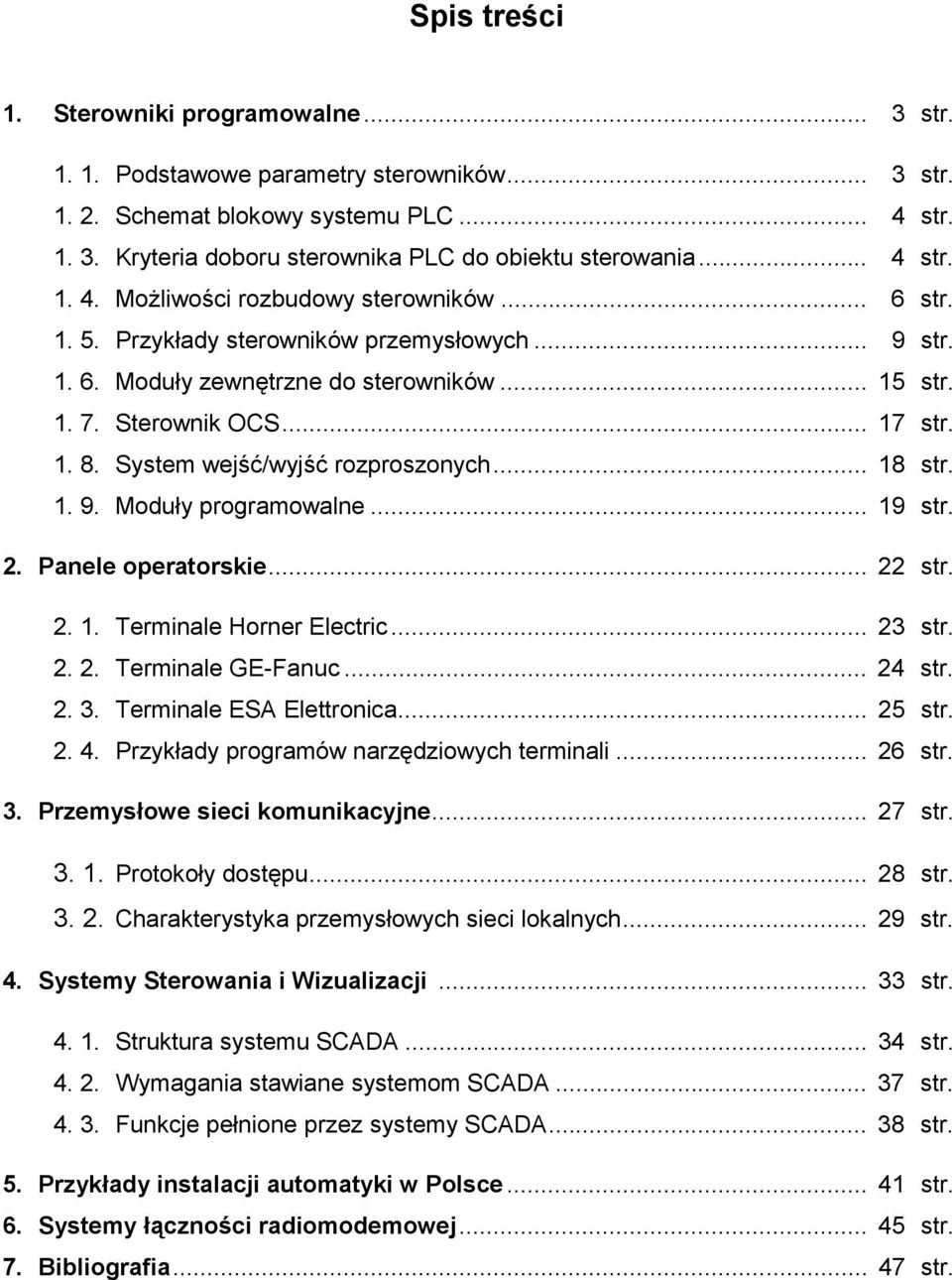 System wejść/wyjść rozproszonych... 18 str. 1. 9. Moduły programowalne... 19 str. 2. Panele operatorskie... 22 str. 2. 1. Terminale Horner Electric... 23 str. 2. 2. Terminale GE-Fanuc... 24 str. 2. 3.