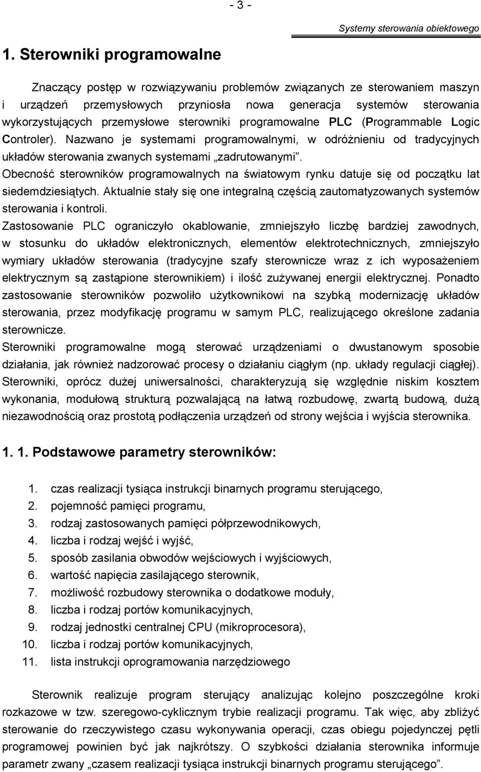 sterowniki programowalne PLC (Programmable Logic Controler). Nazwano je systemami programowalnymi, w odróżnieniu od tradycyjnych układów sterowania zwanych systemami zadrutowanymi.