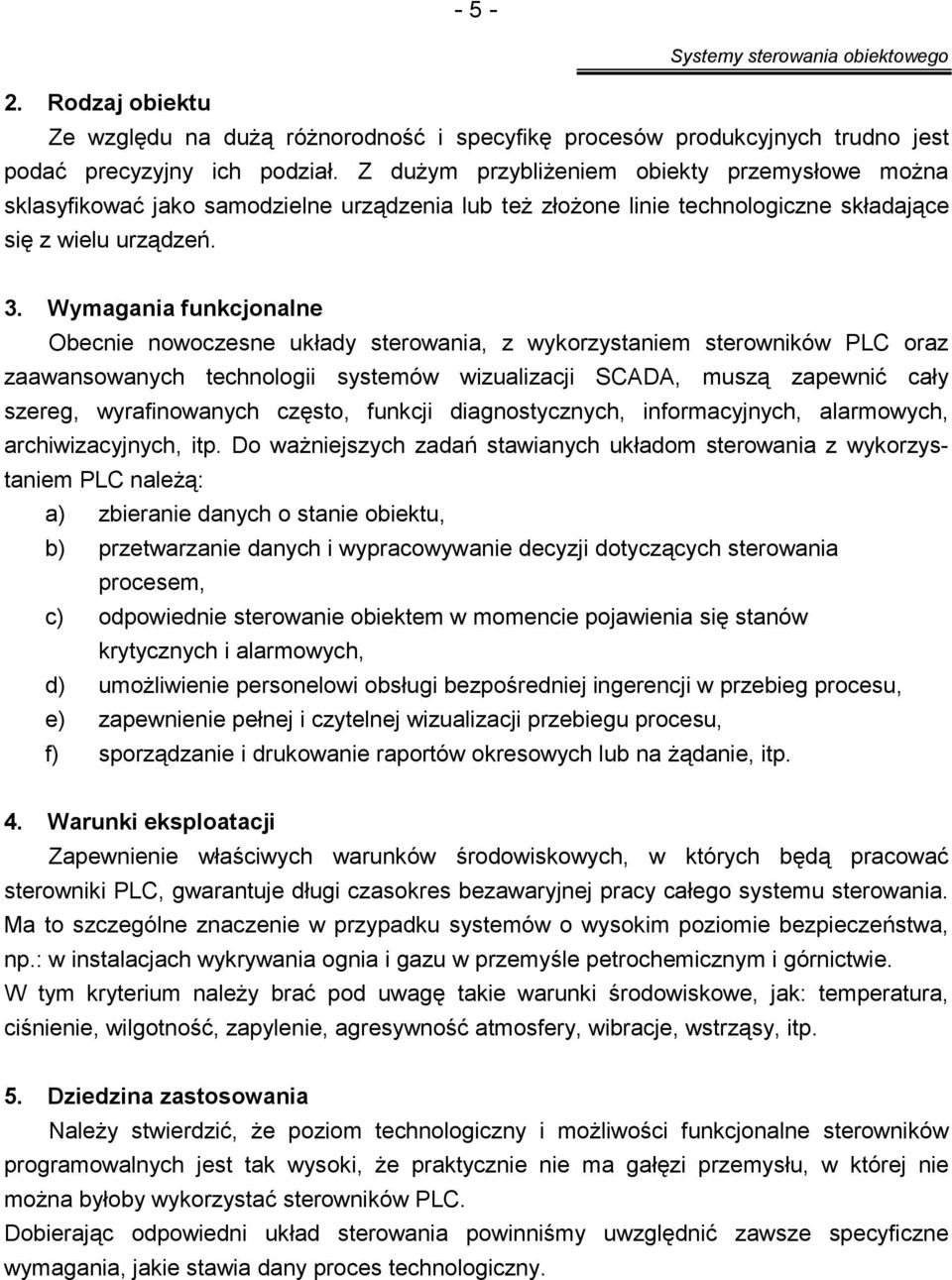 Wymagania funkcjonalne Obecnie nowoczesne układy sterowania, z wykorzystaniem sterowników PLC oraz zaawansowanych technologii systemów wizualizacji SCADA, muszą zapewnić cały szereg, wyrafinowanych