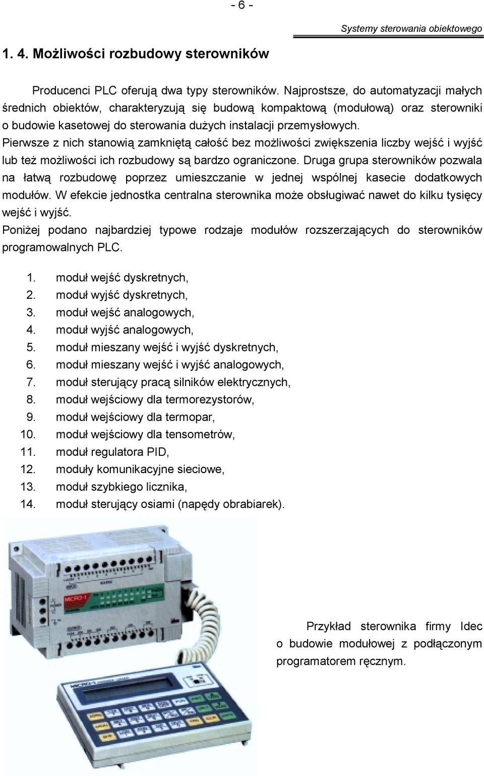 Pierwsze z nich stanowią zamkniętą całość bez możliwości zwiększenia liczby wejść i wyjść lub też możliwości ich rozbudowy są bardzo ograniczone.