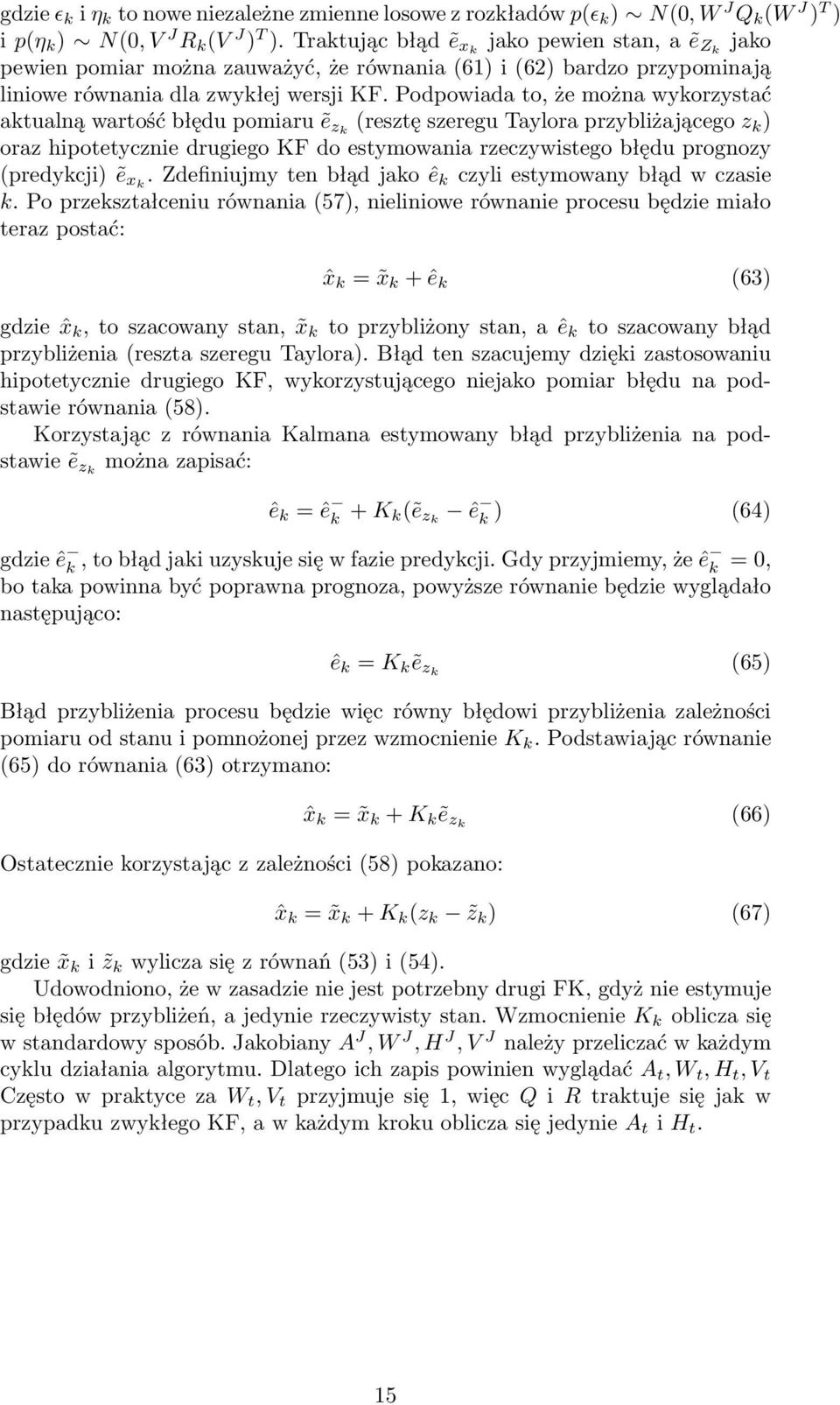 Podpowiada to, że można wykorzystać aktualną wartość błędu pomiaru ẽ zk (resztę szeregu Taylora przybliżającego z k ) oraz hipotetycznie drugiego KF do estymowania rzeczywistego błędu prognozy