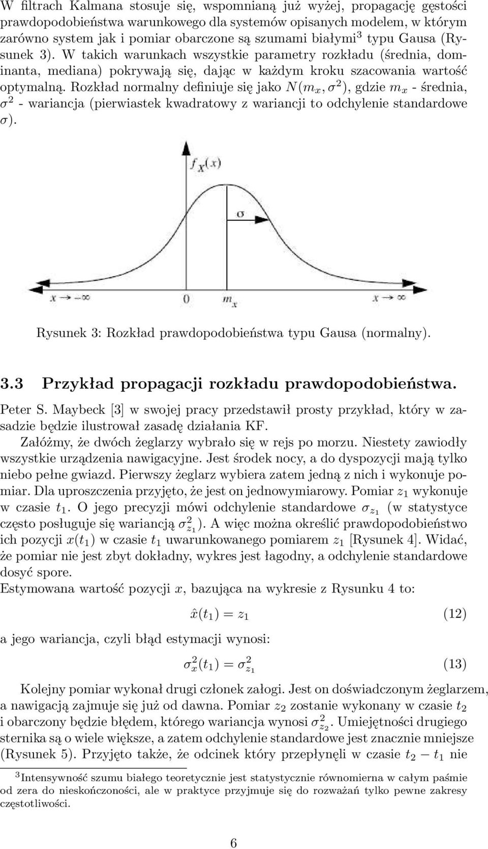 Rozkład normalny definiuje się jako N(m x, σ 2 ), gdzie m x - średnia, σ 2 - wariancja (pierwiastek kwadratowy z wariancji to odchylenie standardowe σ).