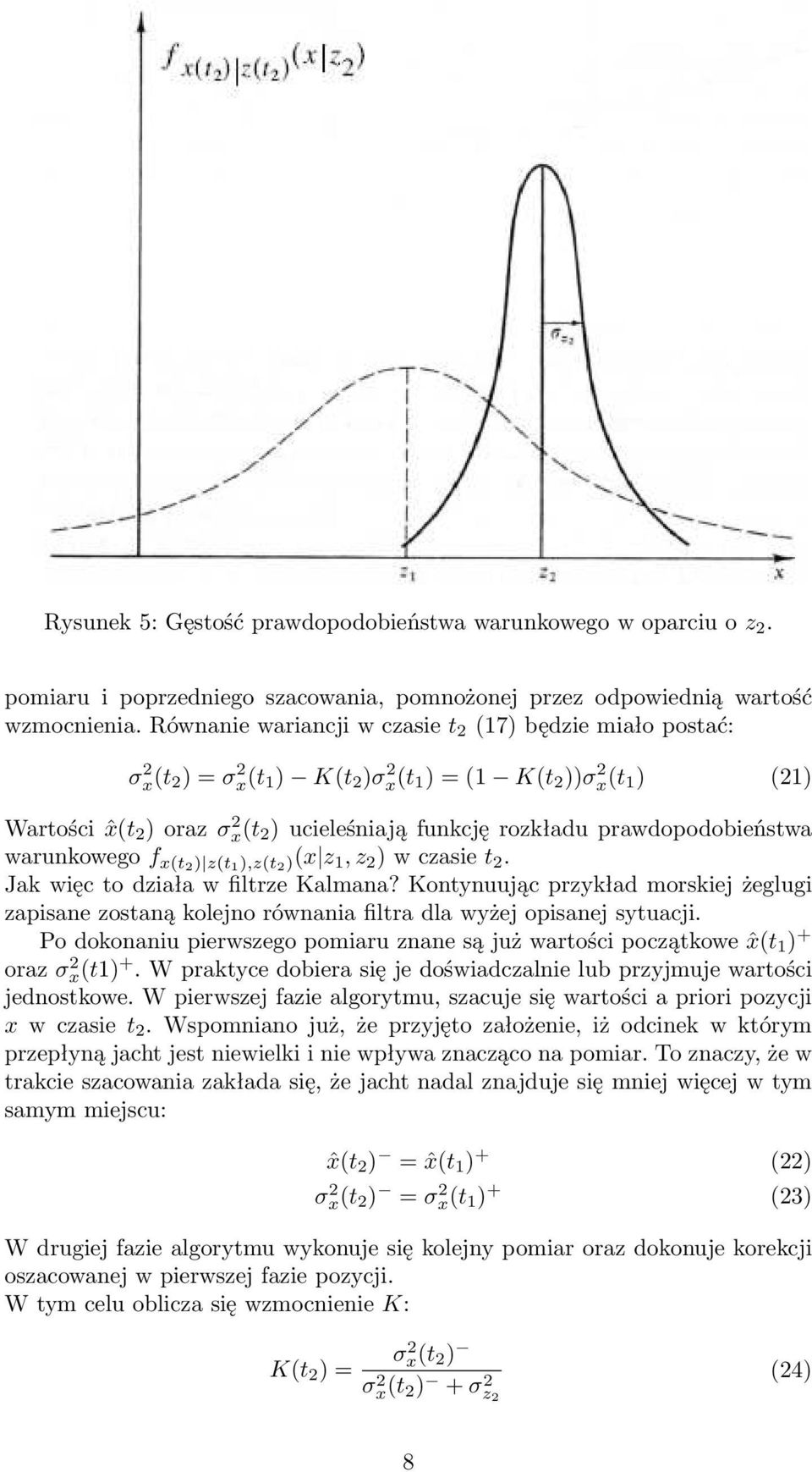 prawdopodobieństwa warunkowego f x(t2 ) z(t 1 ),z(t 2 )(x z 1, z 2 ) w czasie t 2. Jak więc to działa w filtrze Kalmana?