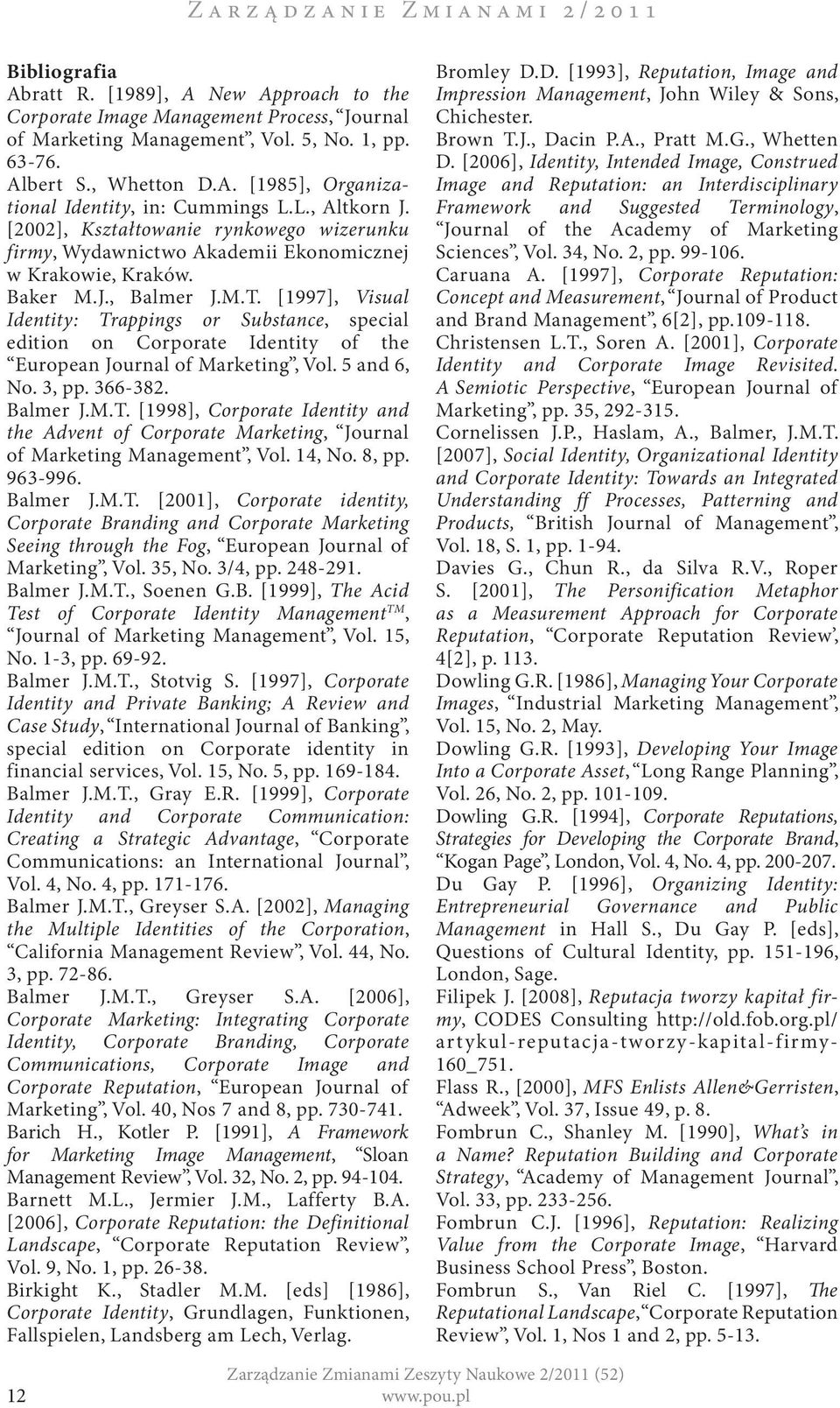 M.T. [1997], Visual Identity: Trappings or Substance, special edition on Corporate Identity of the European Journal of Marketing, Vol. 5 and 6, No. 3, pp. 366-382. Balmer J.M.T. [1998], Corporate Identity and the Advent of Corporate Marketing, Journal of Marketing Management, Vol.