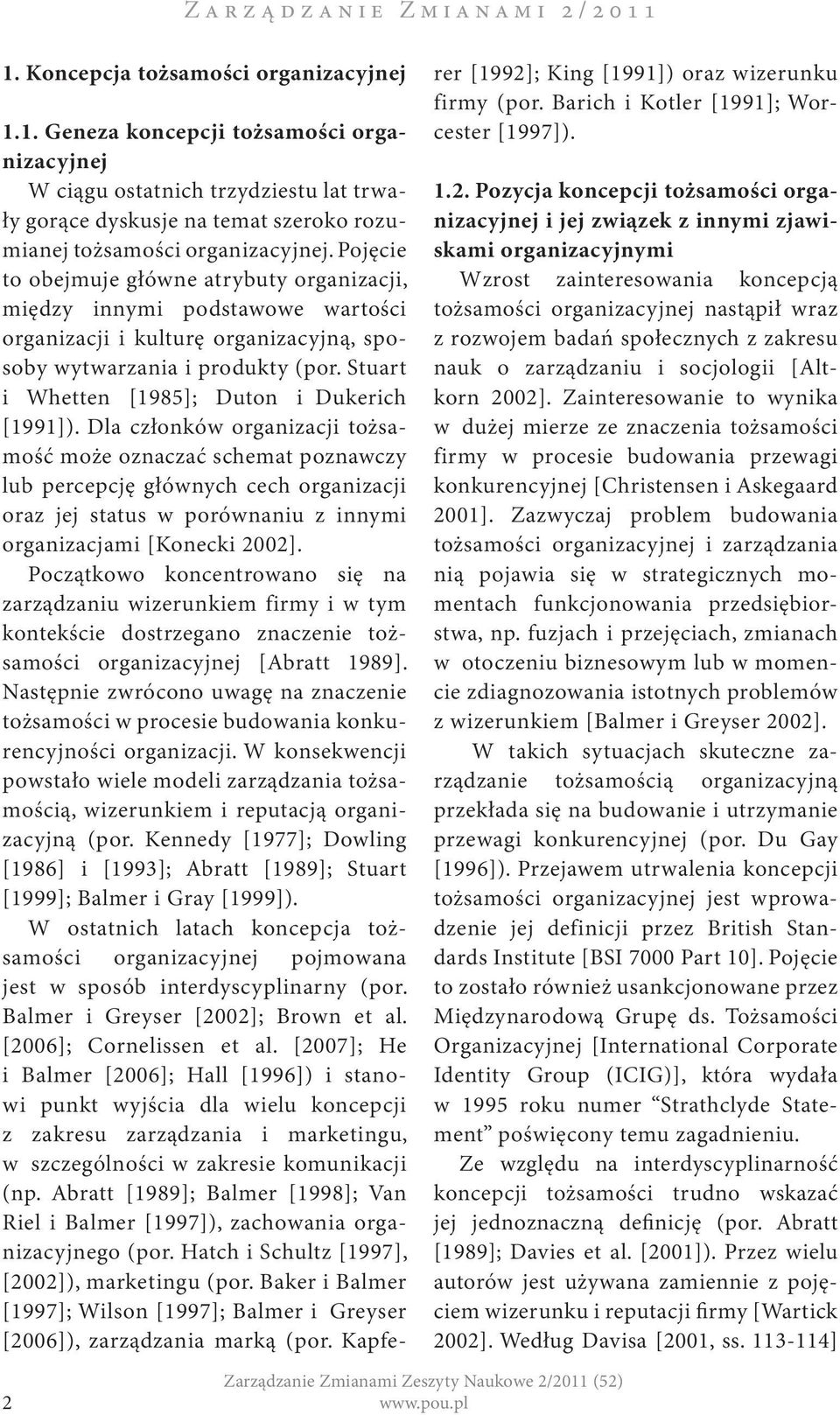 Pojęcie to obejmuje główne atrybuty organizacji, między innymi podstawowe wartości organizacji i kulturę organizacyjną, sposoby wytwarzania i produkty (por.