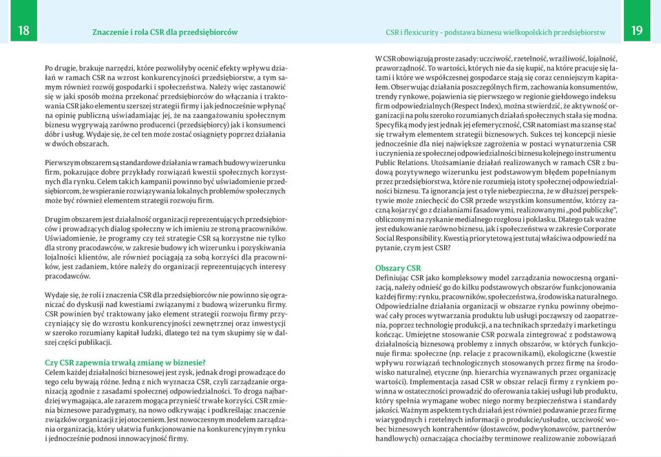 Należy więc zastanowić się w jaki sposób można przekonać przedsiębiorców do włączania i traktowania CSR jako elementu szerszej strategii firmy i jak jednocześnie wpłynąć na opinię publiczną