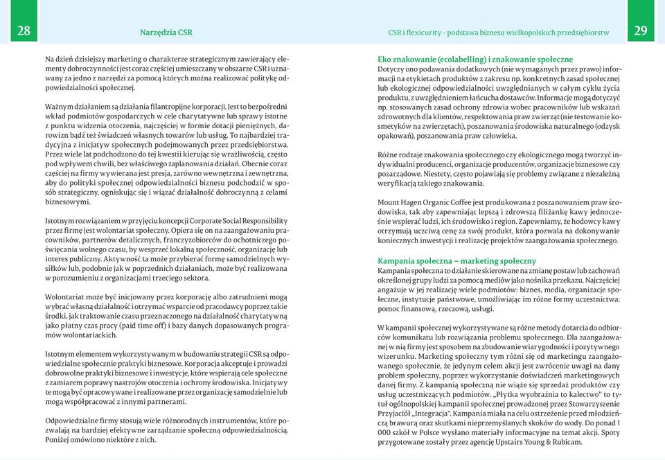 Jest to bezpośredni wkład podmiotów gospodarczych w cele charytatywne lub sprawy istotne z punktu widzenia otoczenia, najczęściej w formie dotacji pieniężnych, darowizn bądź też świadczeń własnych