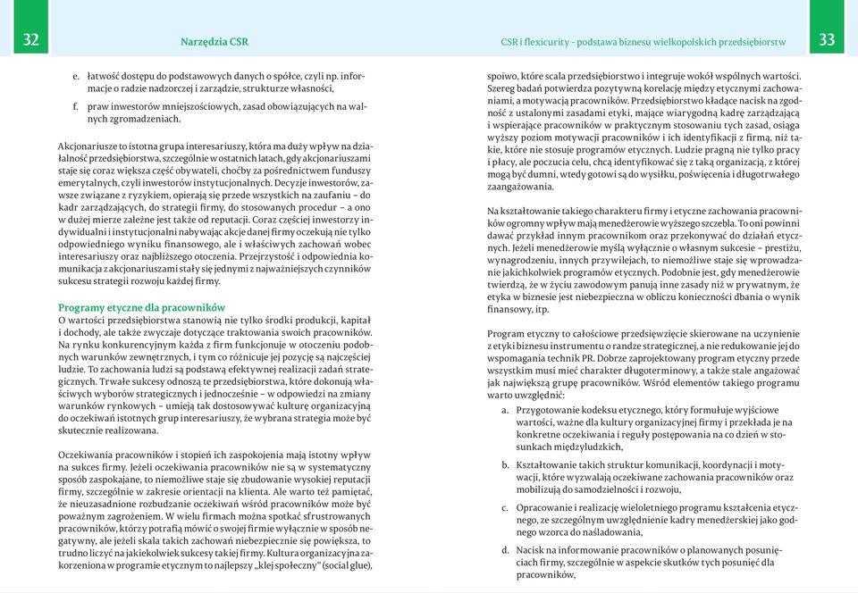 Akcjonariusze to istotna grupa interesariuszy, która ma duży wpływ na działalność przedsiębiorstwa, szczególnie w ostatnich latach, gdy akcjonariuszami staje się coraz większa część obywateli, choćby
