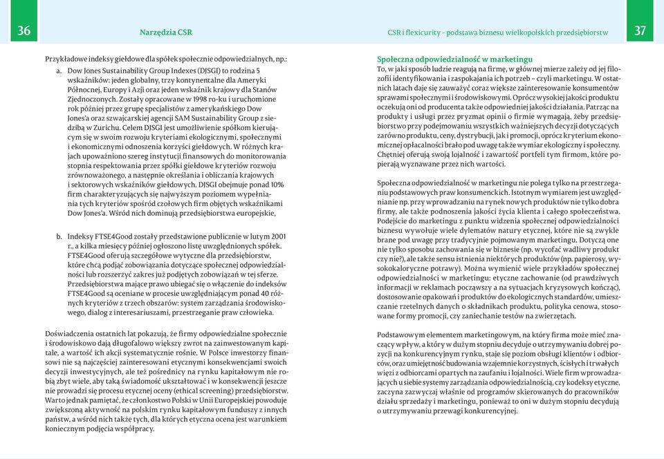 Zostały opracowane w 1998 ro-ku i uruchomione rok później przez grupę specjalistów z amerykańskiego Dow Jones a oraz szwajcarskiej agencji SAM Sustainability Group z siedzibą w Zurichu.