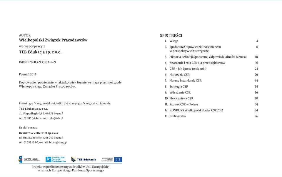 Społeczna Odpowiedzialność Biznesu w perspektywie historycznej 3. Historia definicji Społecznej Odpowiedzialności Biznesu 4. Znaczenie i rola CSR dla przedsiębiorców 5. CSR jak i po co to się robi? 6.
