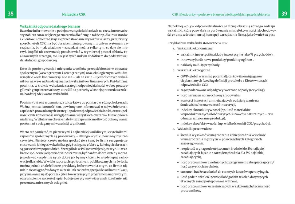Konieczne staje się przedstawianie wyników w jasny, przejrzysty sposób, jeżeli CSR ma być obszarem zintegrowanym z całym systemem zarządzania, bo - jak wiadomo zarządzać można tylko tym, co daje się