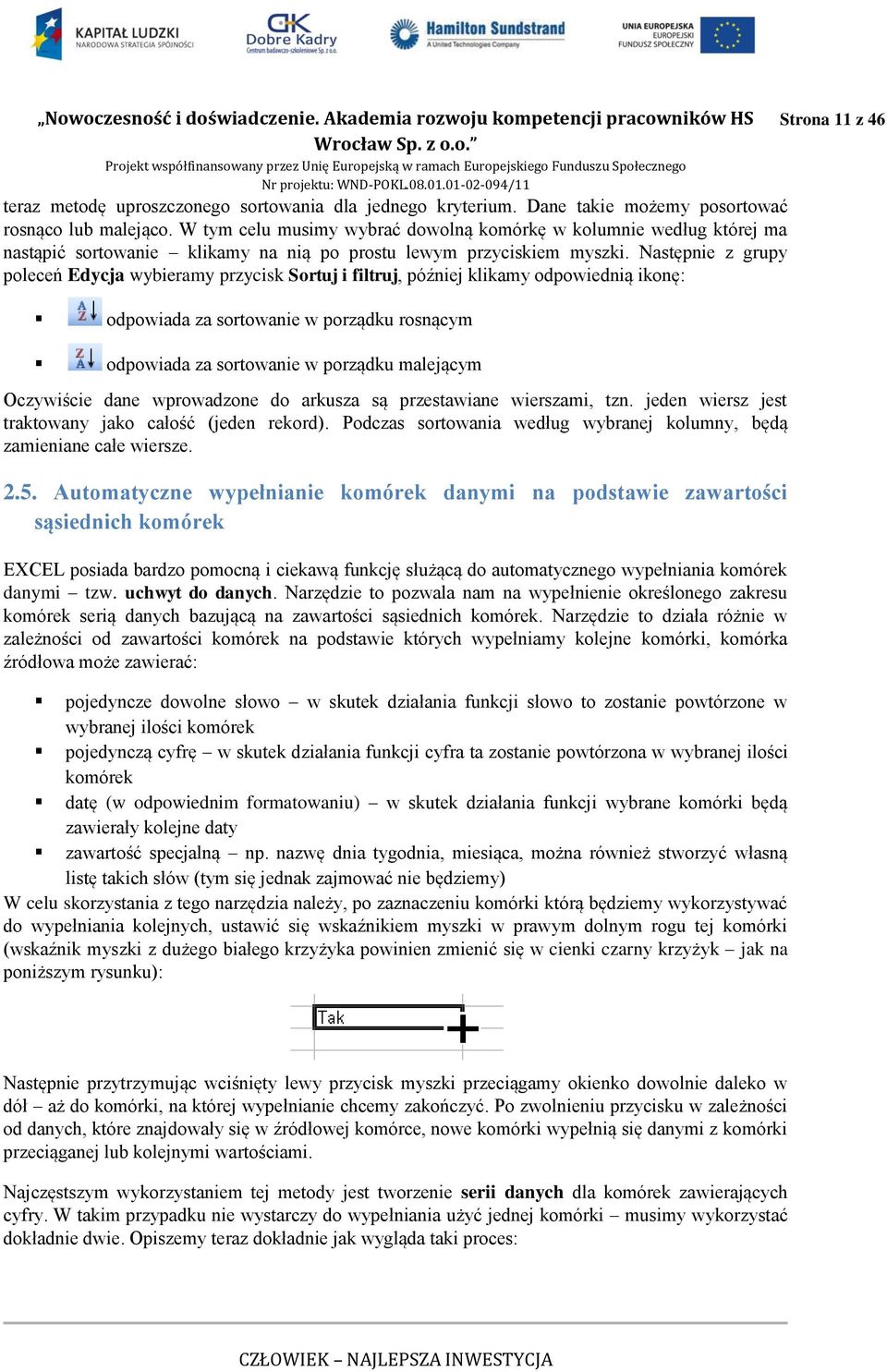 Następnie z grupy poleceń Edycja wybieramy przycisk Sortuj i filtruj, później klikamy odpowiednią ikonę: odpowiada za sortowanie w porządku rosnącym odpowiada za sortowanie w porządku malejącym