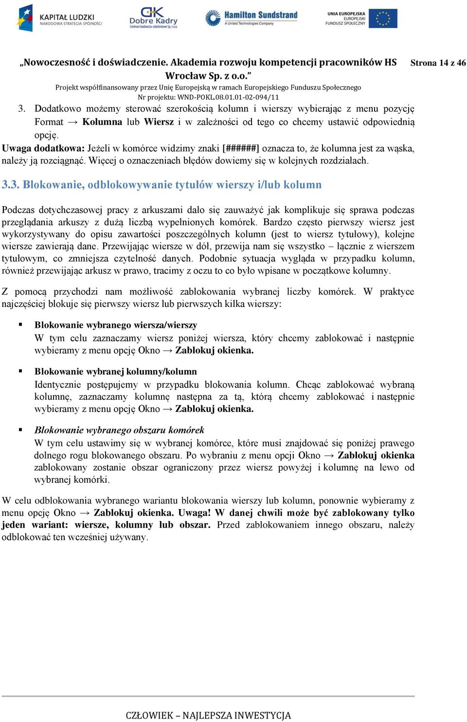 3. Blokowanie, odblokowywanie tytułów wierszy i/lub kolumn Podczas dotychczasowej pracy z arkuszami dało się zauważyć jak komplikuje się sprawa podczas przeglądania arkuszy z dużą liczbą wypełnionych