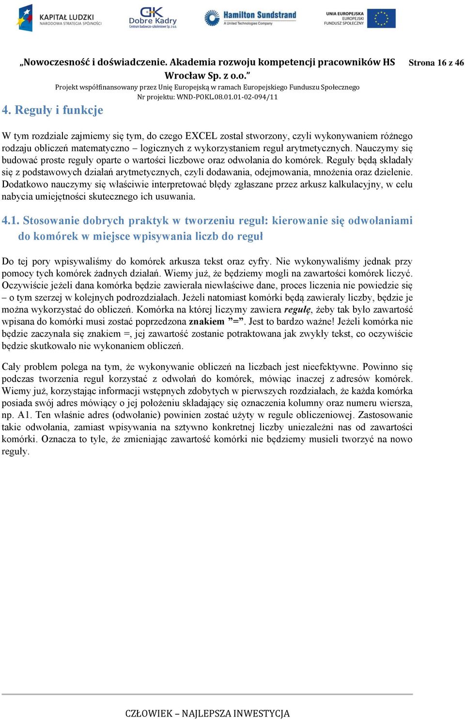 Reguły będą składały się z podstawowych działań arytmetycznych, czyli dodawania, odejmowania, mnożenia oraz dzielenie.