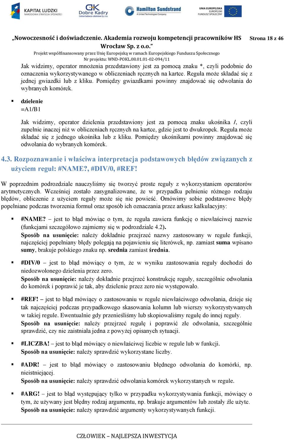 dzielenie =A1/B1 Jak widzimy, operator dzielenia przedstawiony jest za pomocą znaku ukośnika /, czyli zupełnie inaczej niż w obliczeniach ręcznych na kartce, gdzie jest to dwukropek.