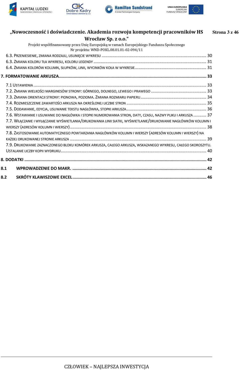 ZMIANA ROZMIARU PAPIERU... 34 7.4. ROZMIESZCZENIE ZAWARTOŚCI ARKUSZA NA OKREŚLONEJ LICZBIE STRON... 35 7.5. DODAWANIE, EDYCJA, USUWANIE TEKSTU NAGŁÓWKA, STOPKI ARKUSZA... 36 