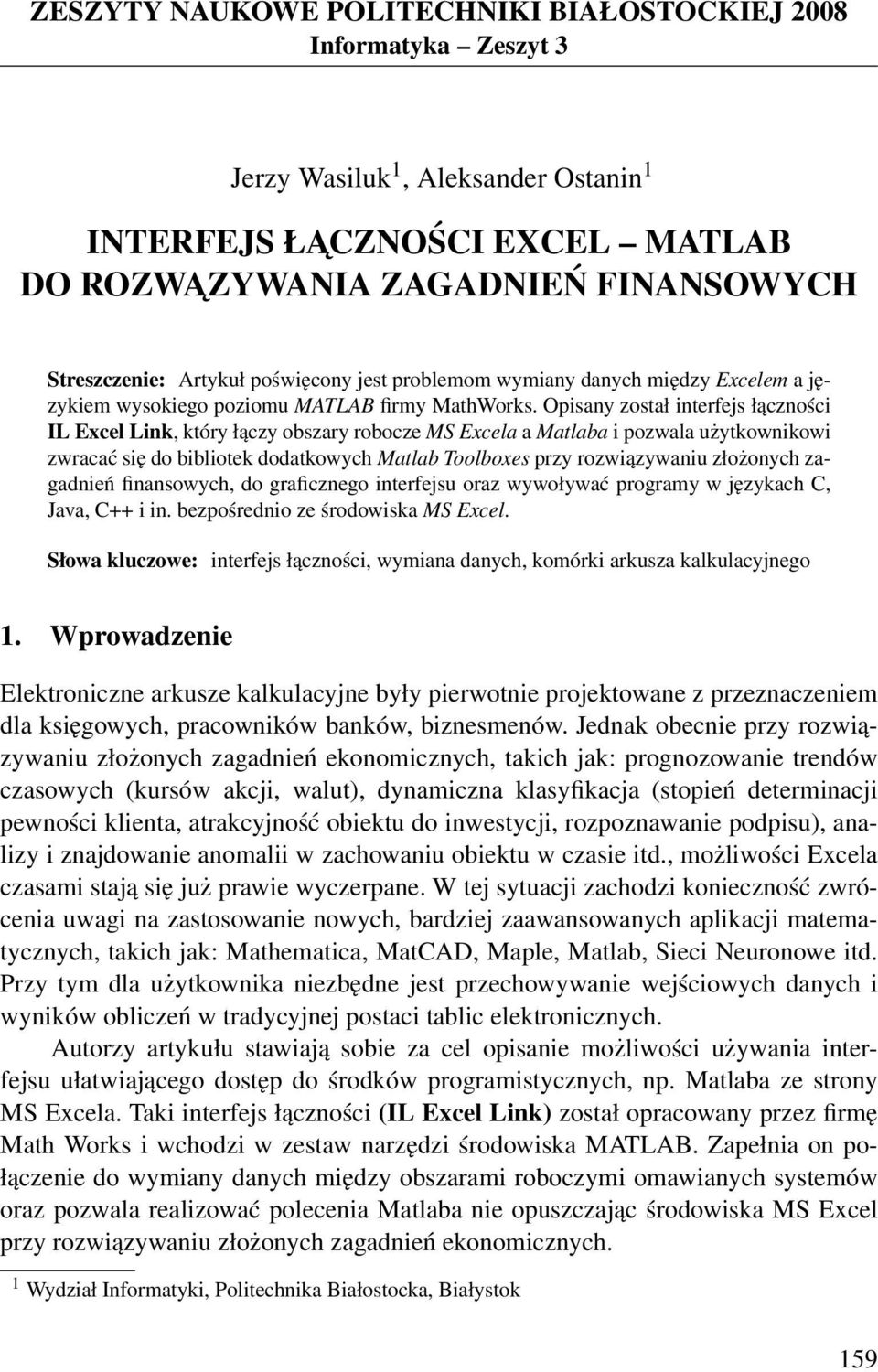 Opisany został interfejs łączności IL Excel Link, który łączy obszary robocze MS Excela a Matlaba i pozwala użytkownikowi zwracać się do bibliotek dodatkowych Matlab Toolboxes przy rozwiązywaniu