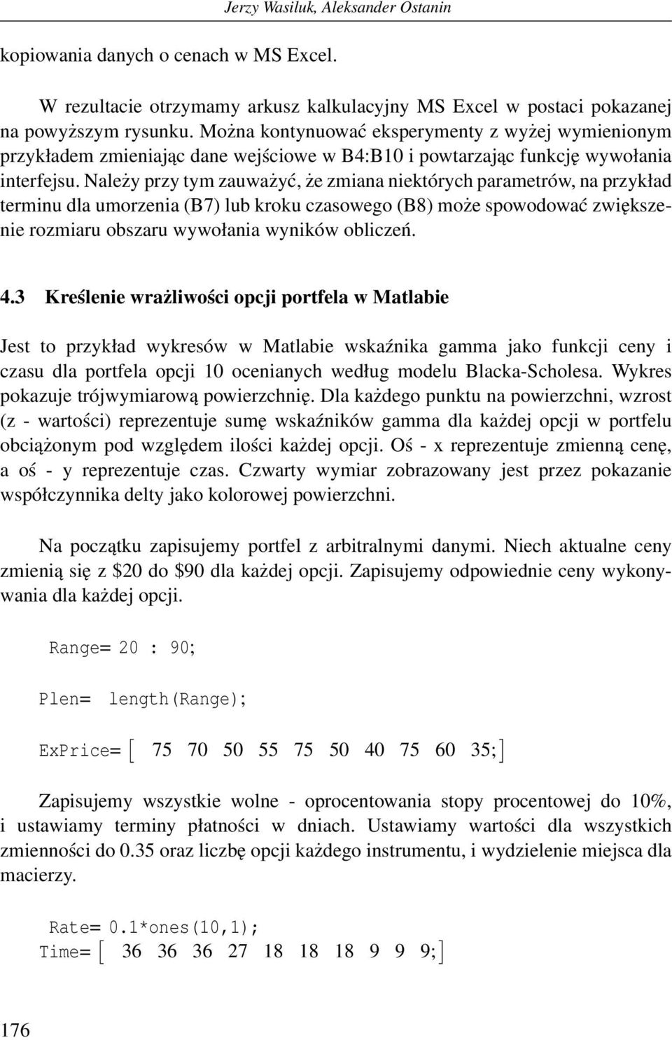 Należy przy tym zauważyć, że zmiana niektórych parametrów, na przykład terminu dla umorzenia (B7) lub kroku czasowego (B8) może spowodować zwiększenie rozmiaru obszaru wywołania wyników obliczeń. 4.