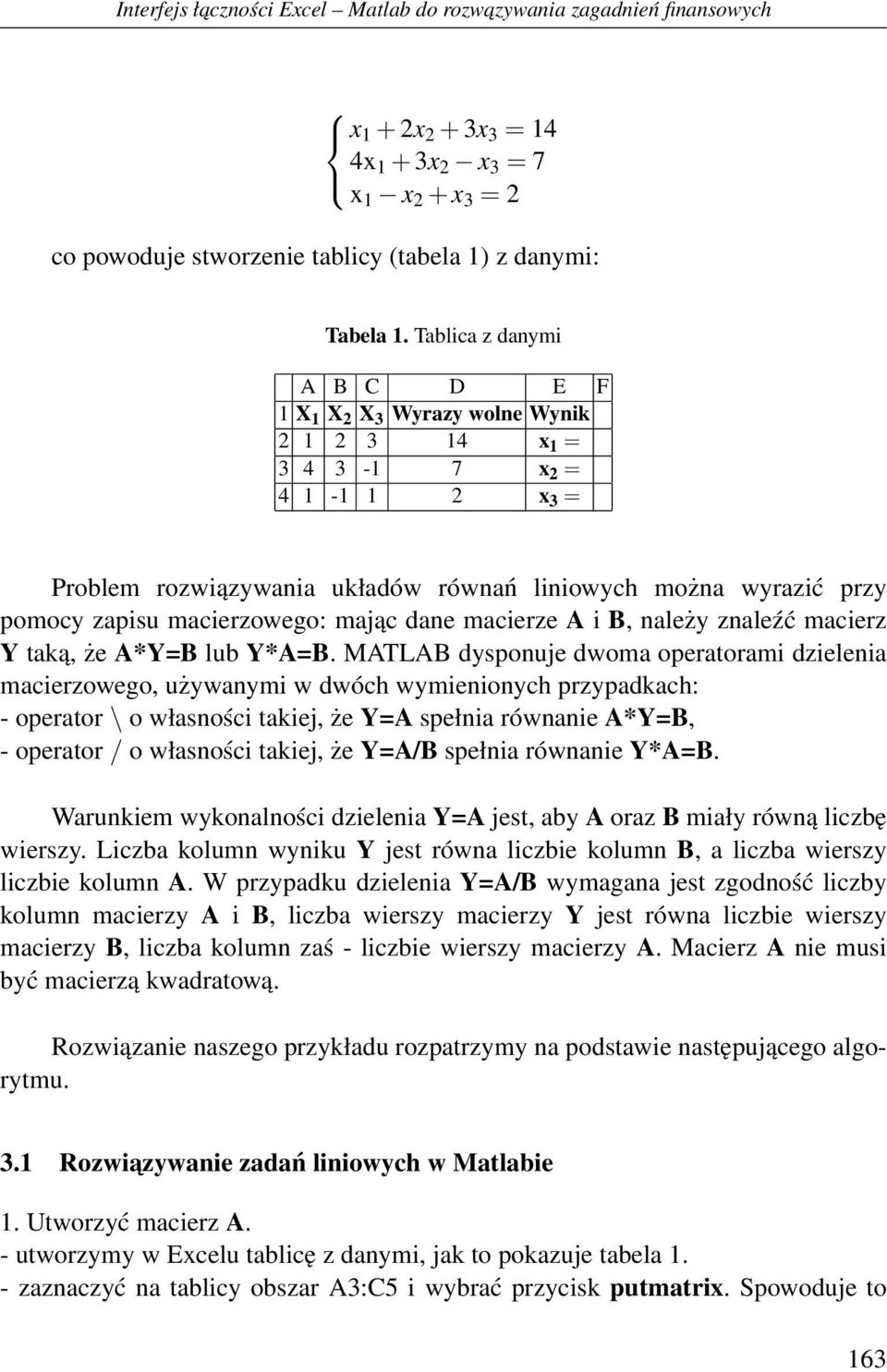 macierzowego: mając dane macierze A i B, należy znaleźć macierz Y taką, że A*Y=B lub Y*A=B.