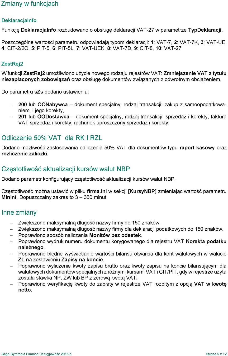 umożliwiono użycie nowego rodzaju rejestrów VAT: Zmniejszenie VAT z tytułu niezapłaconych zobowiązań oraz obsługę dokumentów związanych z odwrotnym obciążeniem.