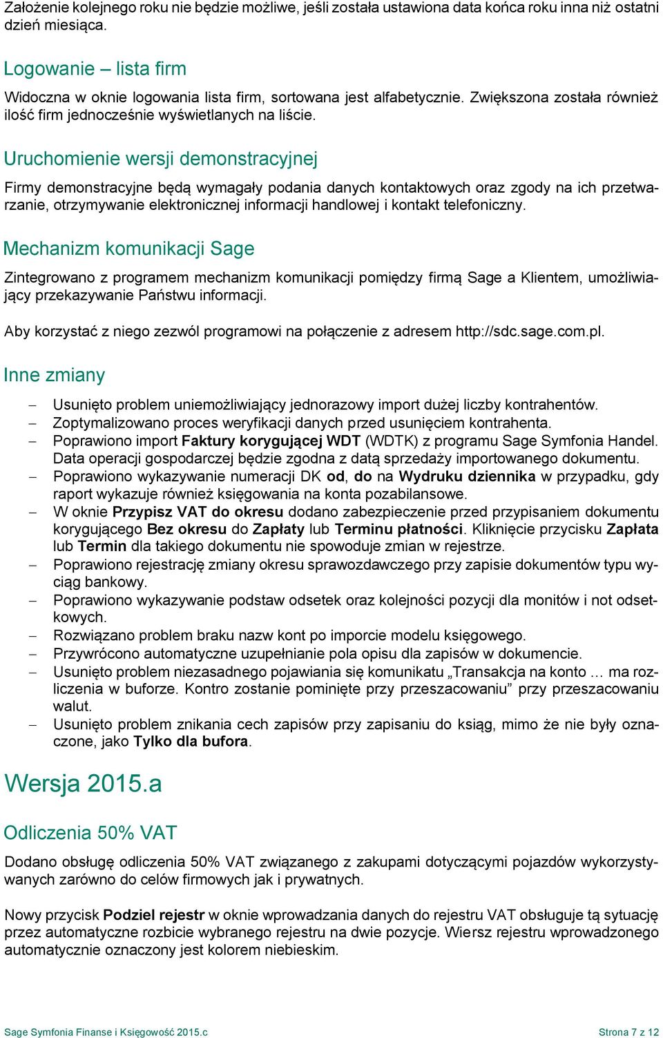 Uruchomienie wersji demonstracyjnej Firmy demonstracyjne będą wymagały podania danych kontaktowych oraz zgody na ich przetwarzanie, otrzymywanie elektronicznej informacji handlowej i kontakt