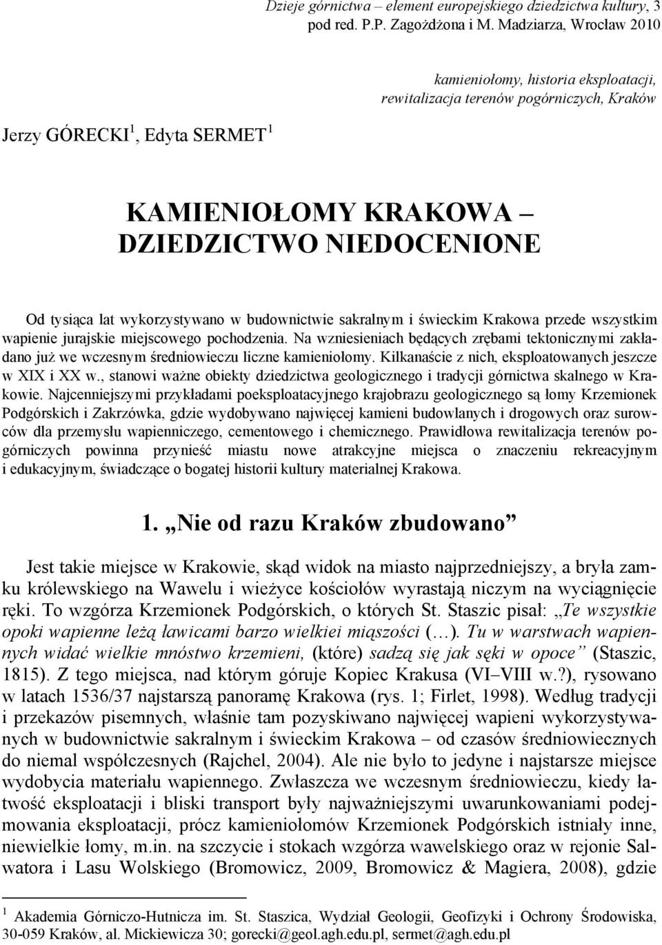 wykorzystywano w budownictwie sakralnym i świeckim Krakowa przede wszystkim wapienie jurajskie miejscowego pochodzenia.