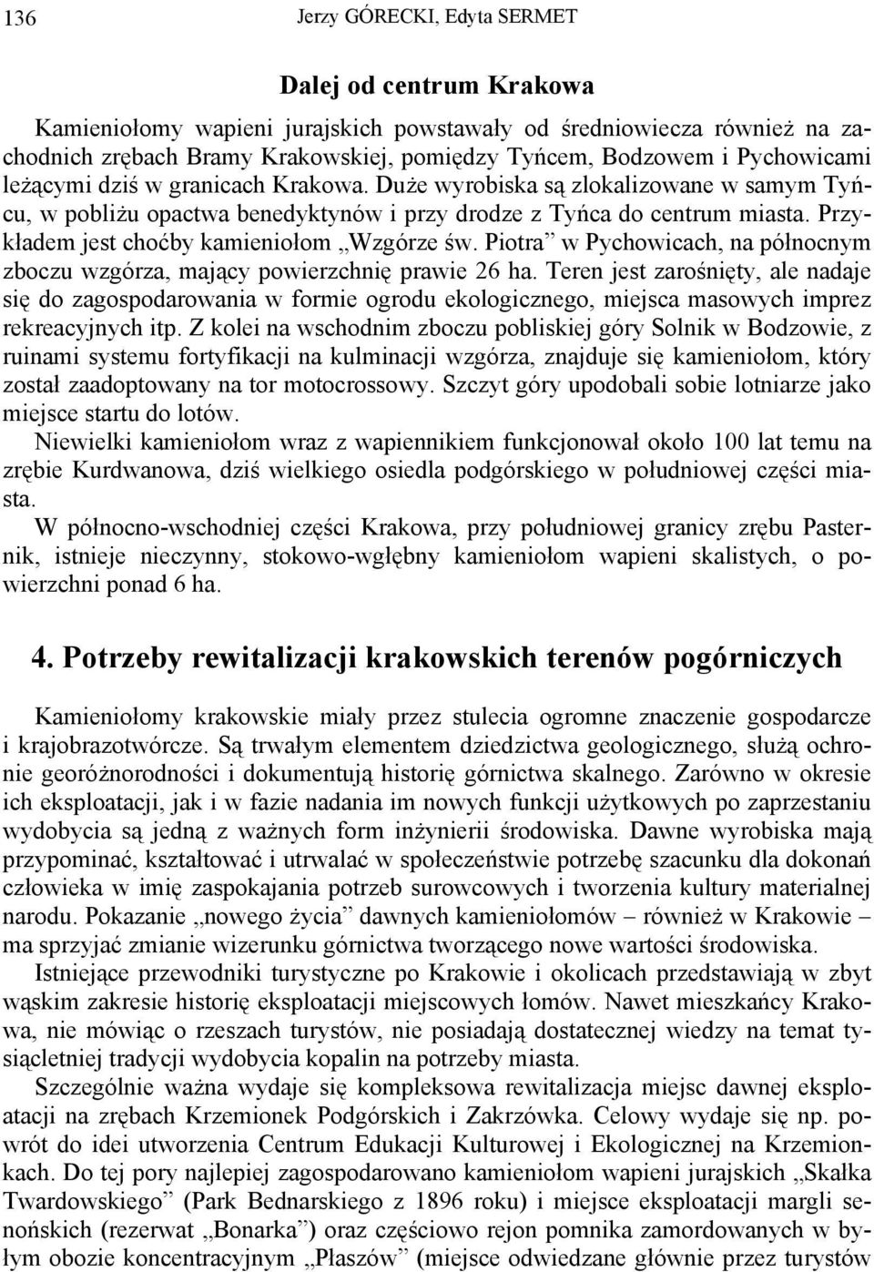 Przykładem jest choćby kamieniołom Wzgórze św. Piotra w Pychowicach, na północnym zboczu wzgórza, mający powierzchnię prawie 26 ha.