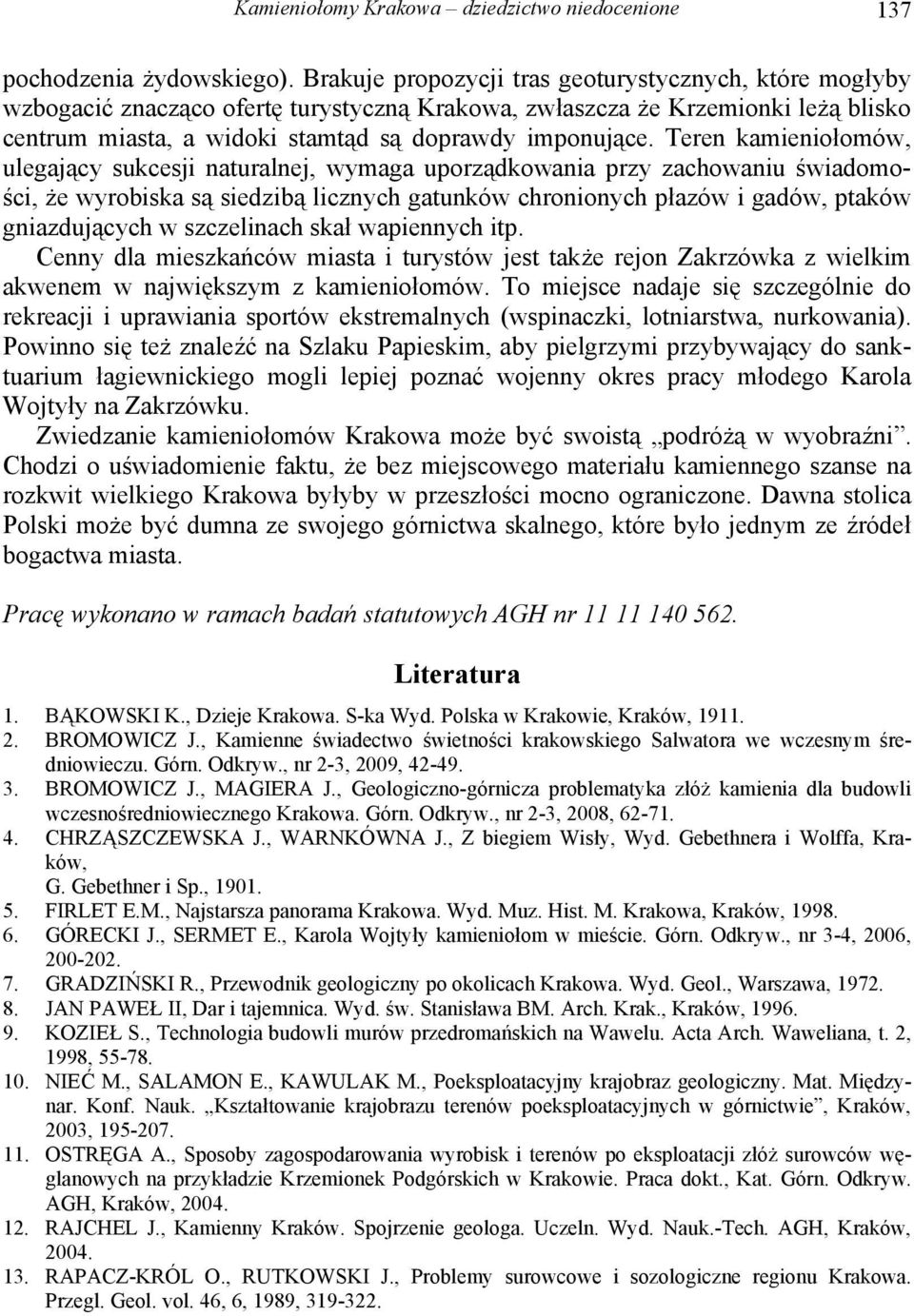 Teren kamieniołomów, ulegający sukcesji naturalnej, wymaga uporządkowania przy zachowaniu świadomości, że wyrobiska są siedzibą licznych gatunków chronionych płazów i gadów, ptaków gniazdujących w