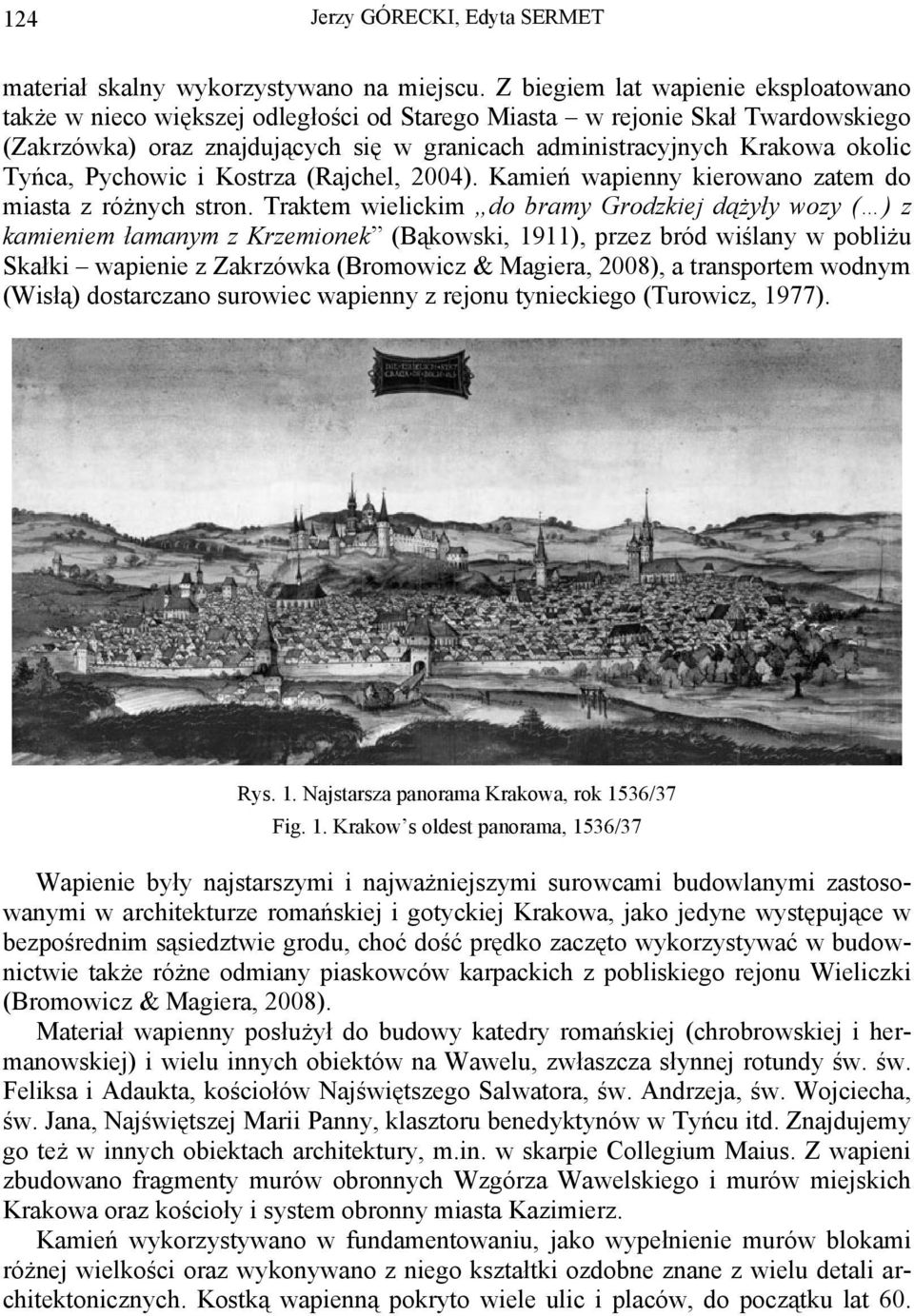 Tyńca, Pychowic i Kostrza (Rajchel, 2004). Kamień wapienny kierowano zatem do miasta z różnych stron.