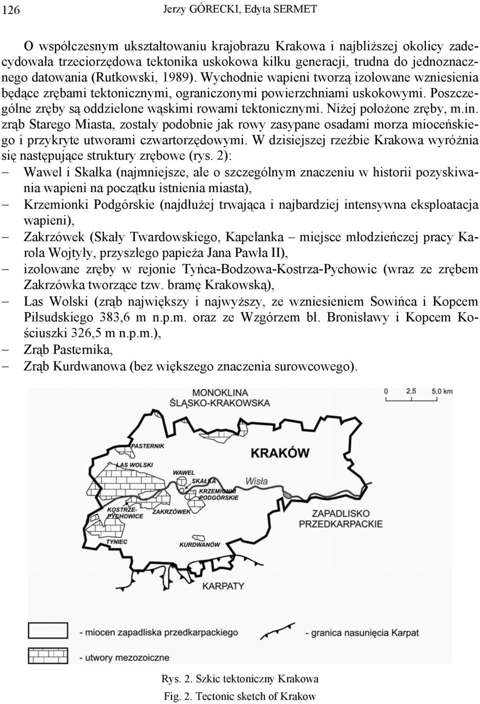 Poszczególne zręby są oddzielone wąskimi rowami tektonicznymi. Niżej położone zręby, m.in.