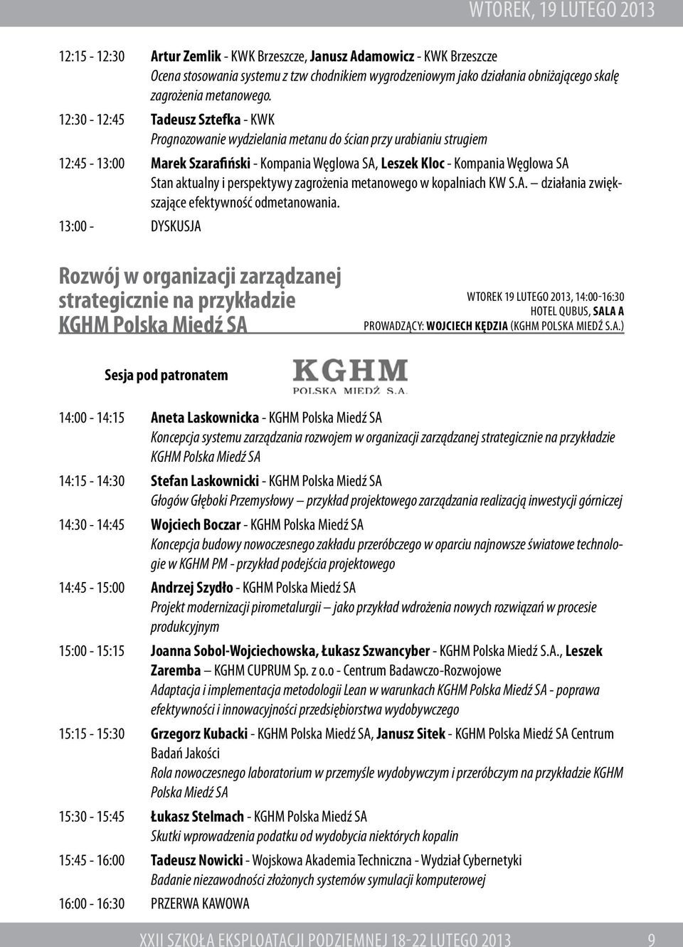 12:30-12:45 Tadeusz Sztefka - KWK Prognozowanie wydzielania metanu do ścian przy urabianiu strugiem 12:45-13:00 Marek Szarafiński - Kompania Węglowa SA, Leszek Kloc - Kompania Węglowa SA Stan