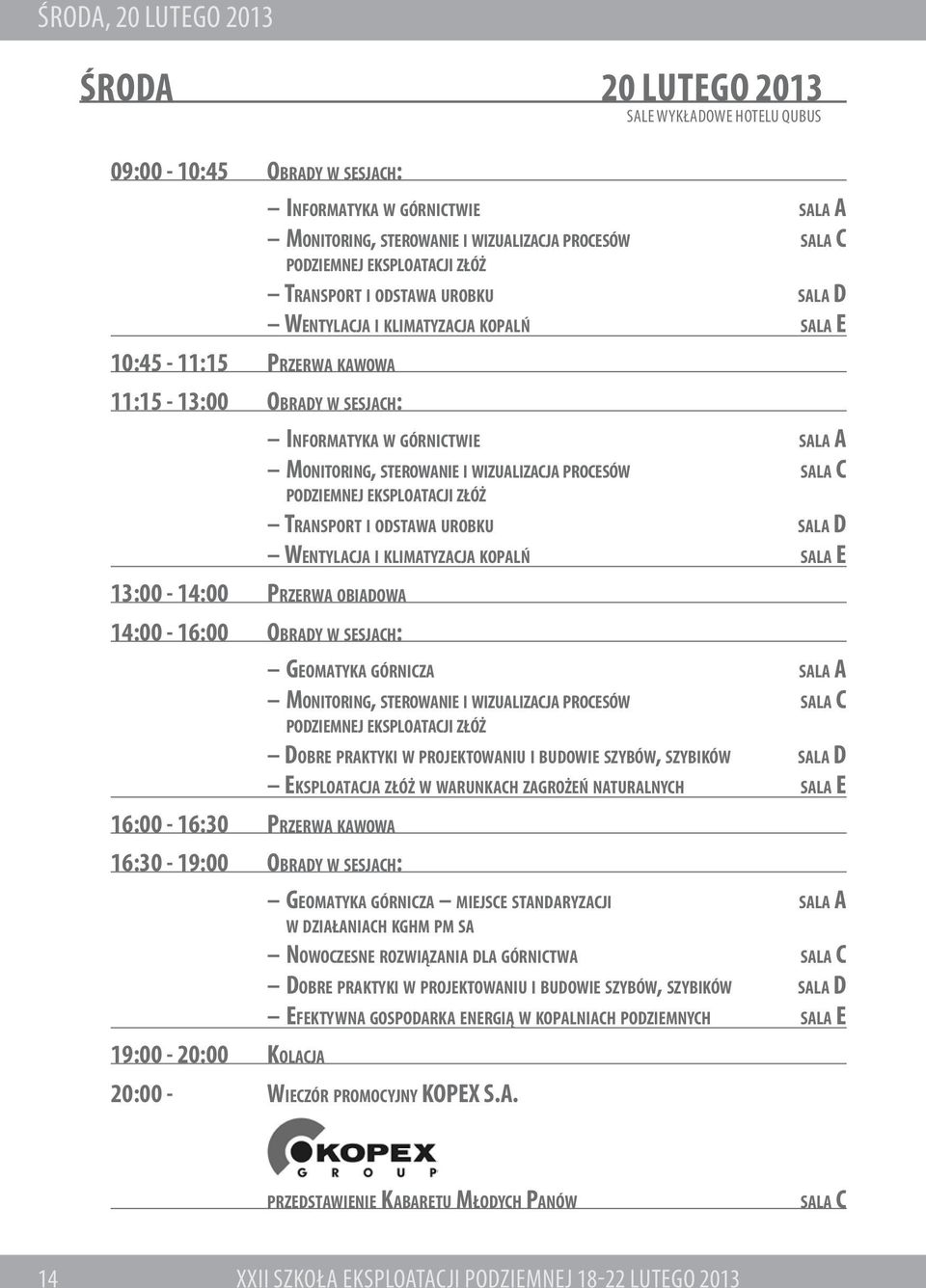 h: Informatyka w górnictwie sala A Mo n i t o r i n g, sterowanie i w i z u a l i z a c j a procesów podziemnej eksploatacji z ł ó ż s a l a C Transport i odstawa urobku sala D Wentylacja i