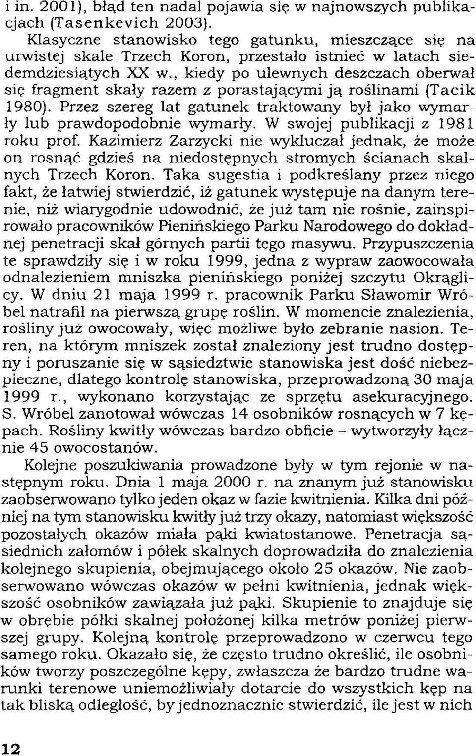 , kiedy po ulewnych deszczach oberwał się fragment skały razem z porastającymi ją roślinami (Tacik 1980). Przez szereg lat gatunek traktowany był jako wymarły lub prawdopodobnie wymarły.