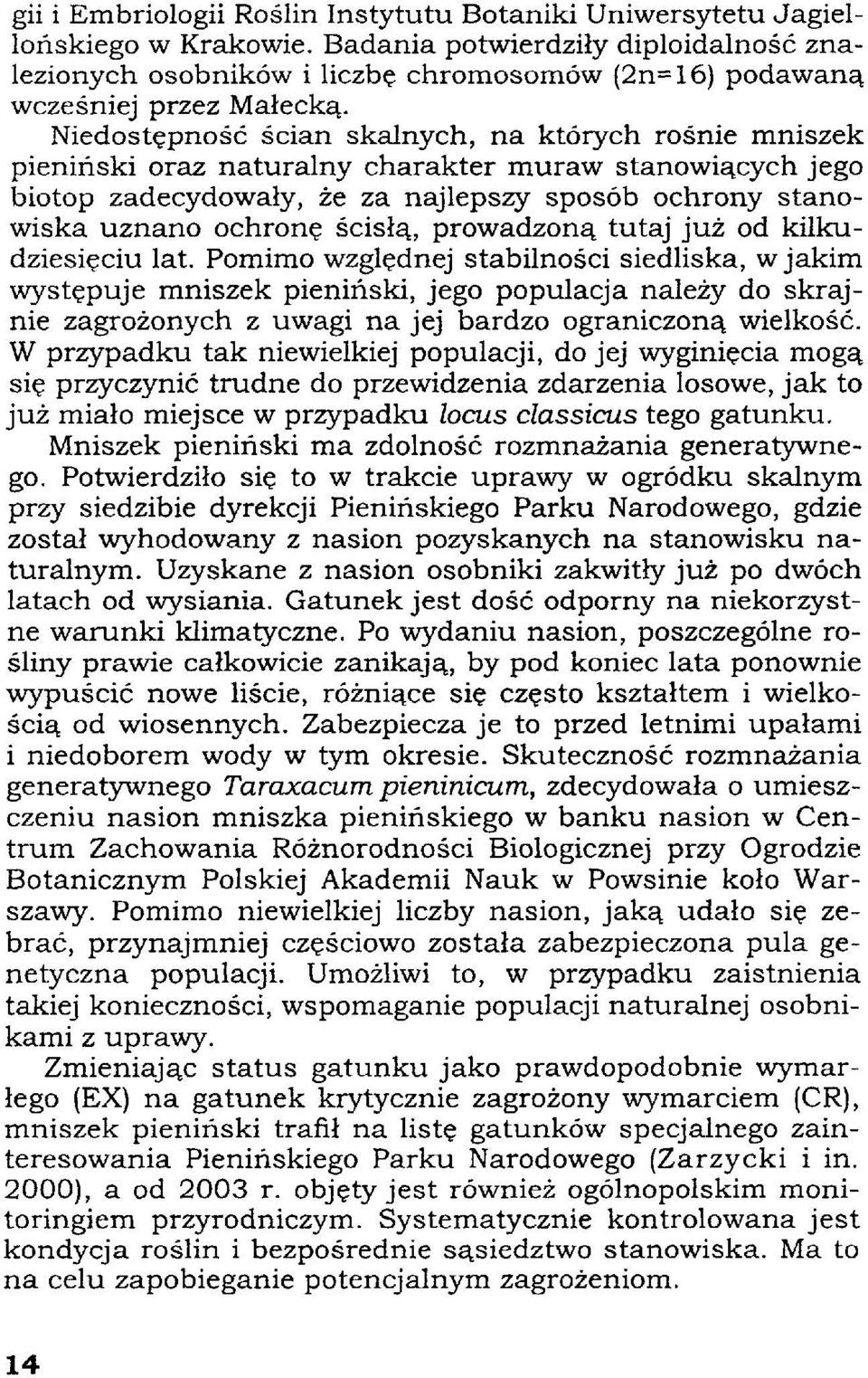 Niedostępność ścian skalnych, na których rośnie mniszek pieniński oraz naturalny charakter muraw stanowiących jego biotop zadecydowały, że za najlepszy sposób ochrony stanowiska uznano ochronę