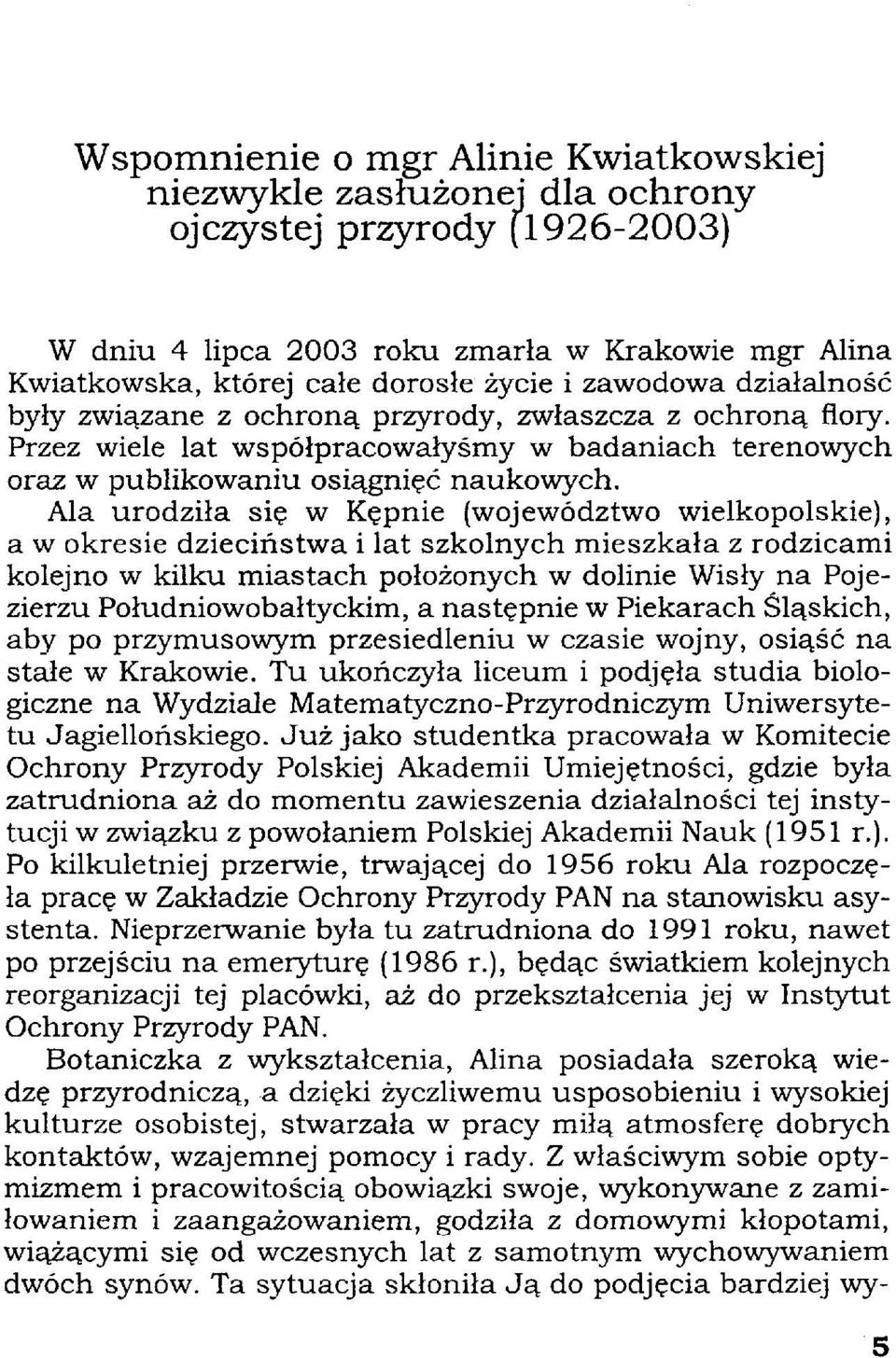 Ala urodziła się w Kępnie (województwo wielkopolskie), a w okresie dzieciństwa i lat szkolnych mieszkała z rodzicami kolejno w kilku miastach położonych w dolinie Wisły na Pojezierzu