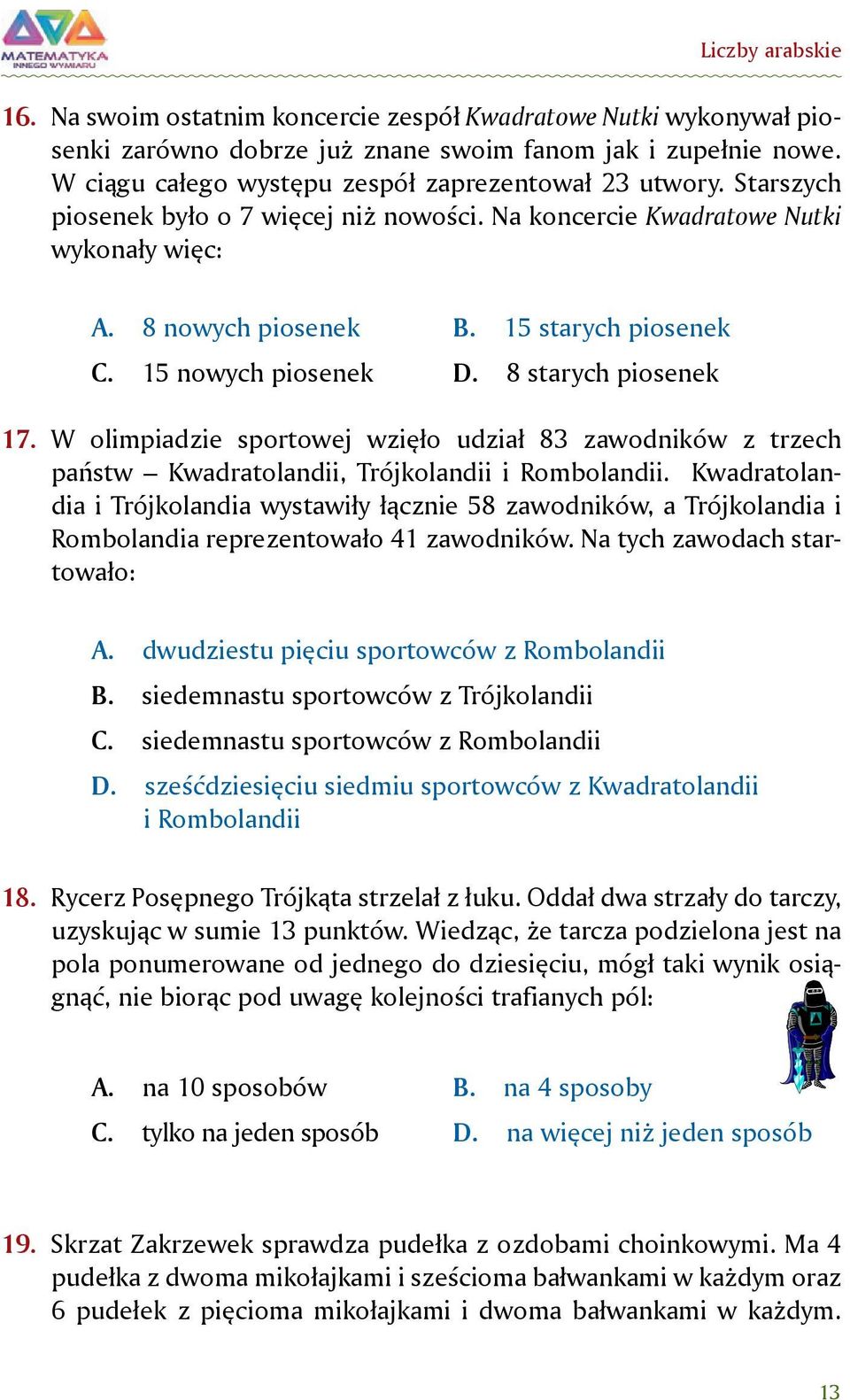 15 nowych piosenek D. 8 starych piosenek 17. W olimpiadzie sportowej wzięło udział 83 zawodników z trzech państw Kwadratolandii, Trójkolandii i Rombolandii.