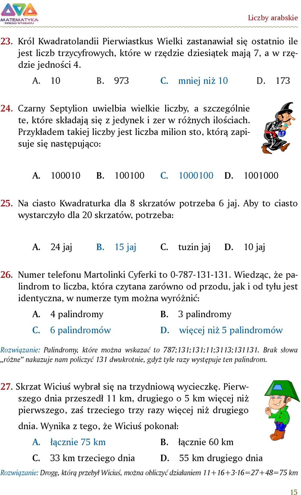 Przykładem takiej liczby jest liczba milion sto, którą zapisuje się następująco: A. 100010 B. 100100 C. 1000100 D. 1001000 25. Na ciasto Kwadraturka dla 8 skrzatów potrzeba 6 jaj.