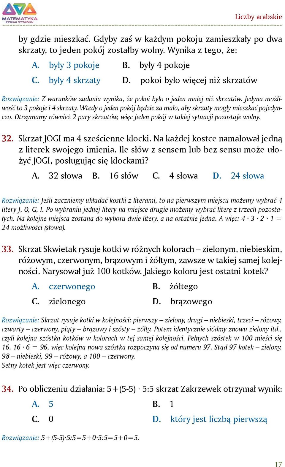 Wtedy o jeden pokój będzie za mało, aby skrzaty mogły mieszkać pojedynczo. Otrzymamy również 2 pary skrzatów, więc jeden pokój w takiej sytuacji pozostaje wolny. 32.