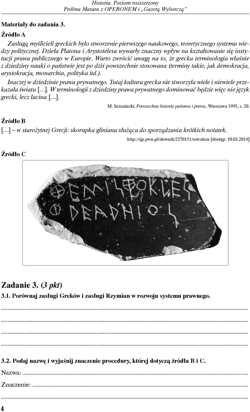 Warto zwrócić uwagę na to, że grecka terminologia właśnie z dziedziny nauki o państwie jest po dziś powszechnie stosowana (terminy takie, jak demokracja, arystokracja, monarchia, polityka itd.).