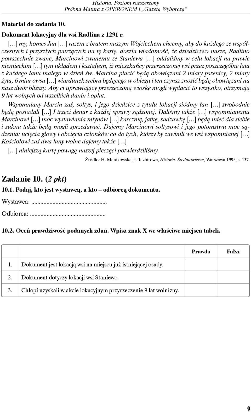 Marcinowi zwanemu ze Staniewa [ ] oddaliśmy w celu lokacji na prawie niemieckim [ ] tym układem i kształtem, iż mieszkańcy przerzeczonej wsi przez poszczególne lata z każdego łanu małego w dzień św.