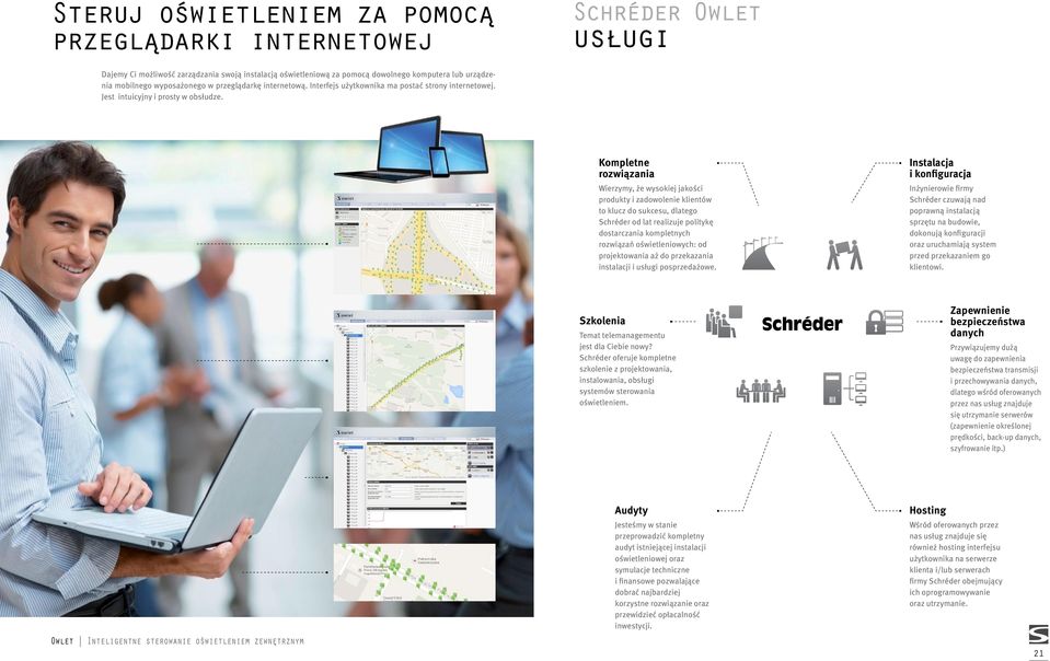 Kompletne rozwiązania Wierzymy, że wysokiej jakości produkty i zadowolenie klientów to klucz do sukcesu, dlatego Schréder od lat realizuje politykę dostarczania kompletnych rozwiązań oświetleniowych: